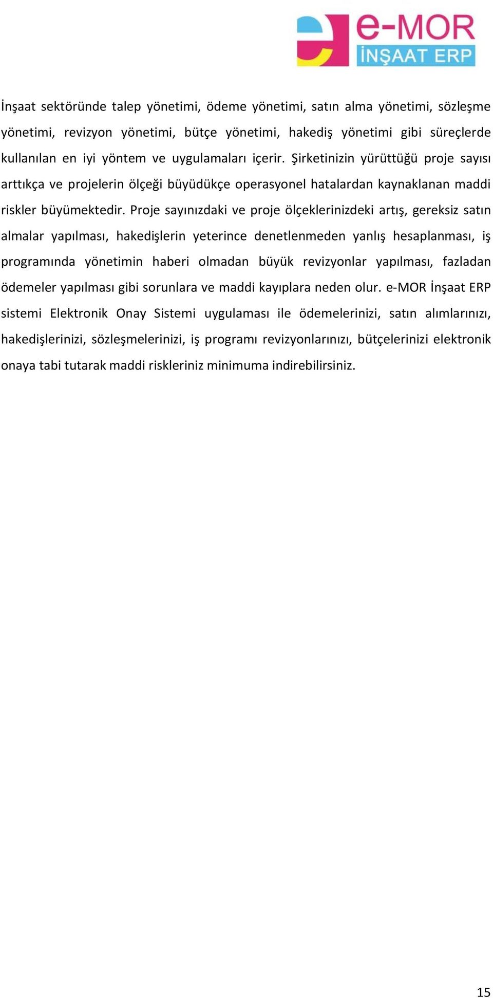 Prje sayınızdaki ve prje ölçeklerinizdeki artış, gereksiz satın almalar yapılması, hakedişlerin yeterince denetlenmeden yanlış hesaplanması, iş prgramında yönetimin haberi lmadan büyük revizynlar