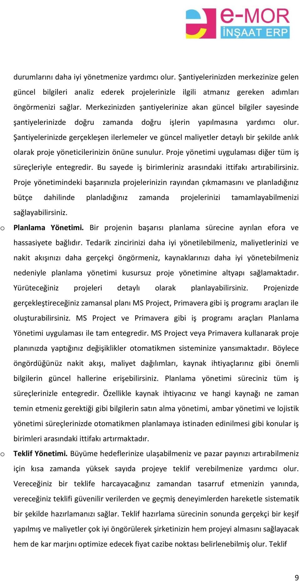 Şantiyelerinizde gerçekleşen ilerlemeler ve güncel maliyetler detaylı bir şekilde anlık larak prje yöneticilerinizin önüne sunulur. Prje yönetimi uygulaması diğer tüm iş süreçleriyle entegredir.