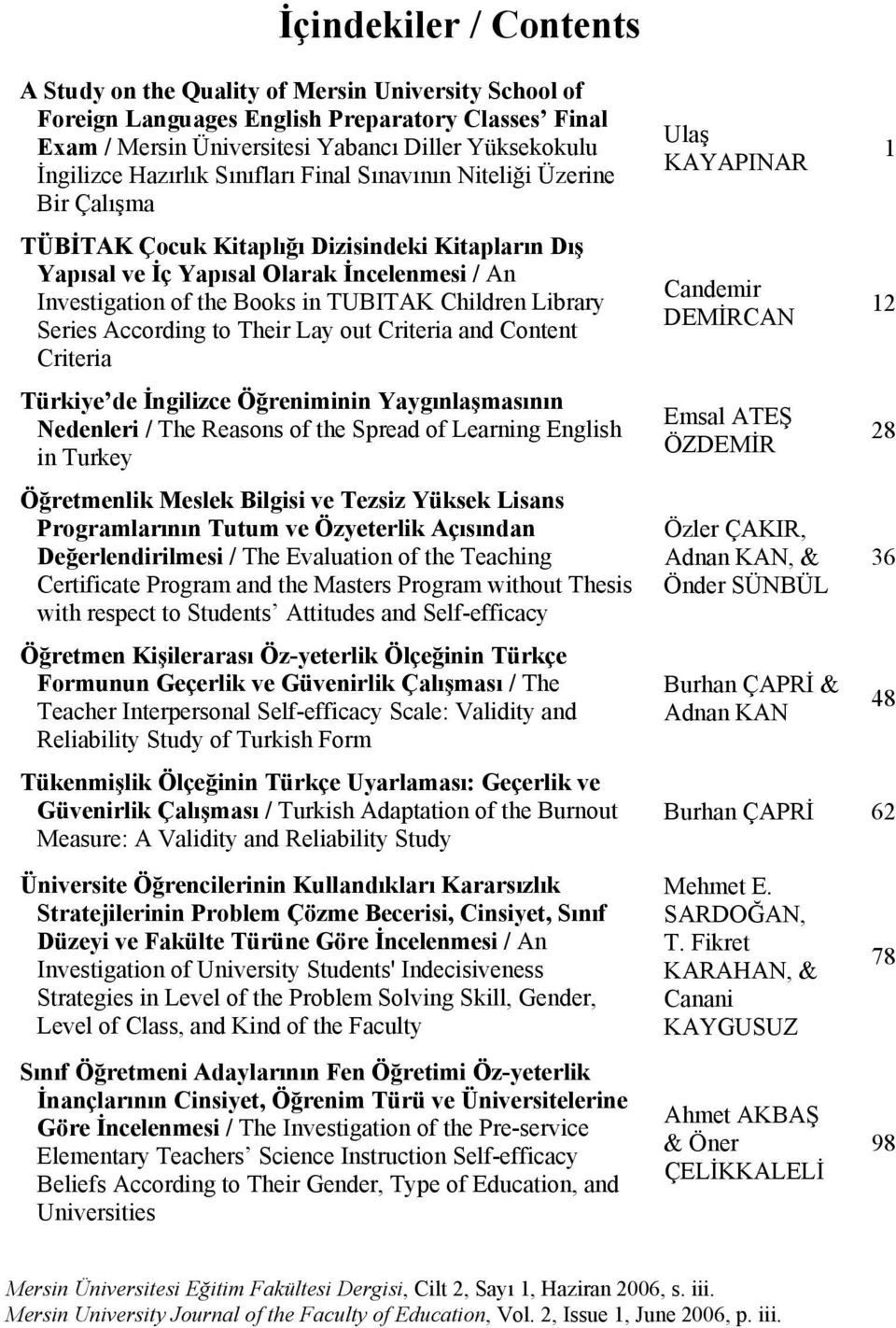 Children Library Series According to Their Lay out Criteria and Content Criteria Türkiye de İngilizce Öğreniminin Yaygınlaşmasının Nedenleri / The Reasons of the Spread of Learning English in Turkey