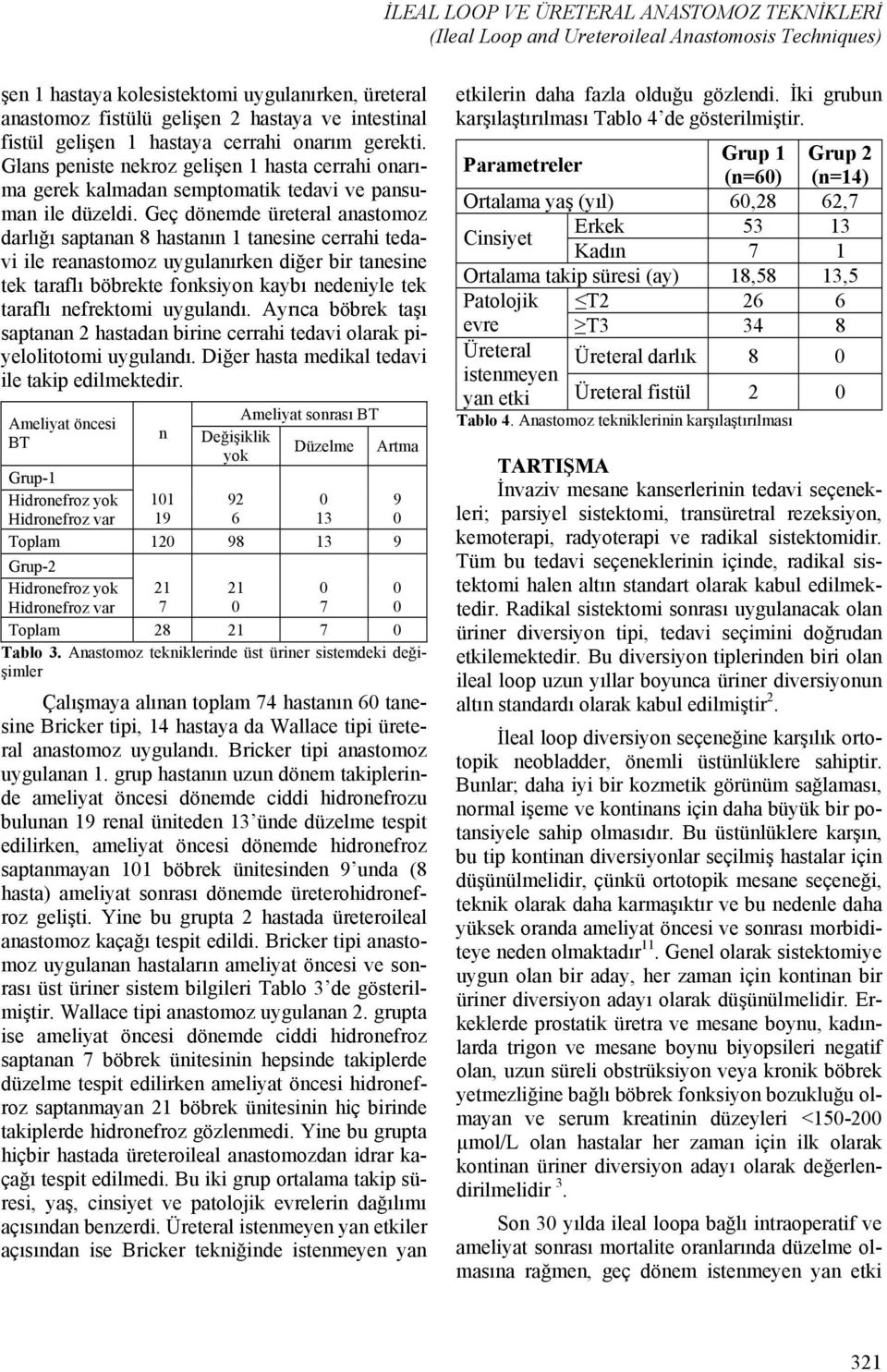 Geç dönemde üreteral anastomoz darlığı saptanan 8 hastanın 1 tanesine cerrahi tedavi ile reanastomoz uygulanırken diğer bir tanesine tek taraflı böbrekte fonksiyon kaybı nedeniyle tek taraflı