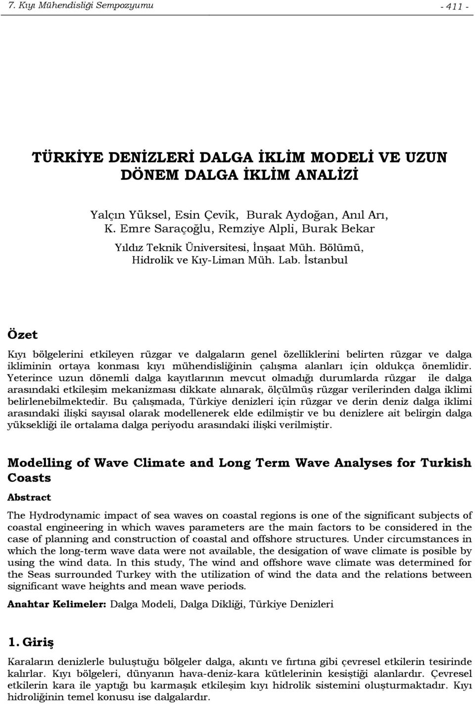 İstanbul Özet Kıyı bölgelerini etkileyen rüzgar ve dalgaların genel özelliklerini belirten rüzgar ve dalga ikliminin ortaya konması kıyı mühendisliğinin çalışma alanları için oldukça önemlidir.
