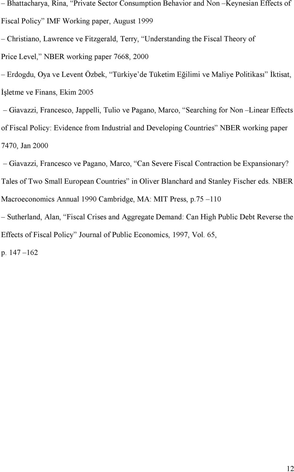 Pagano, Marco, Searching for Non Linear Effecs of Fiscal Policy: Evidence from Indusrial and Developing Counries NBER working paper 7470, Jan 2000 Giavazzi, Francesco ve Pagano, Marco, Can Severe