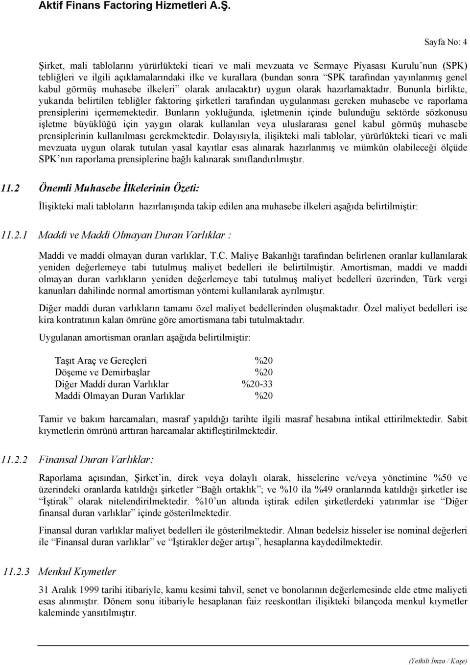 Bununla birlikte, yukarıda belirtilen tebliğler faktoring şirketleri tarafından uygulanması gereken muhasebe ve raporlama prensiplerini içermemektedir.