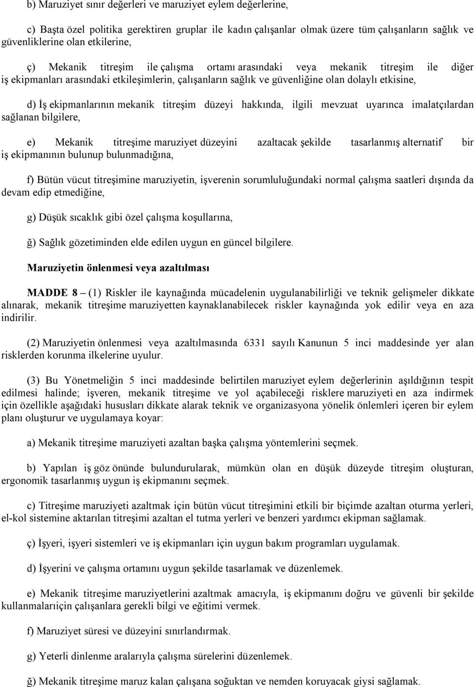 mekanik titreşim düzeyi hakkında, ilgili mevzuat uyarınca imalatçılardan sağlanan bilgilere, e) Mekanik titreşime maruziyet düzeyini azaltacak şekilde tasarlanmış alternatif bir iş ekipmanının