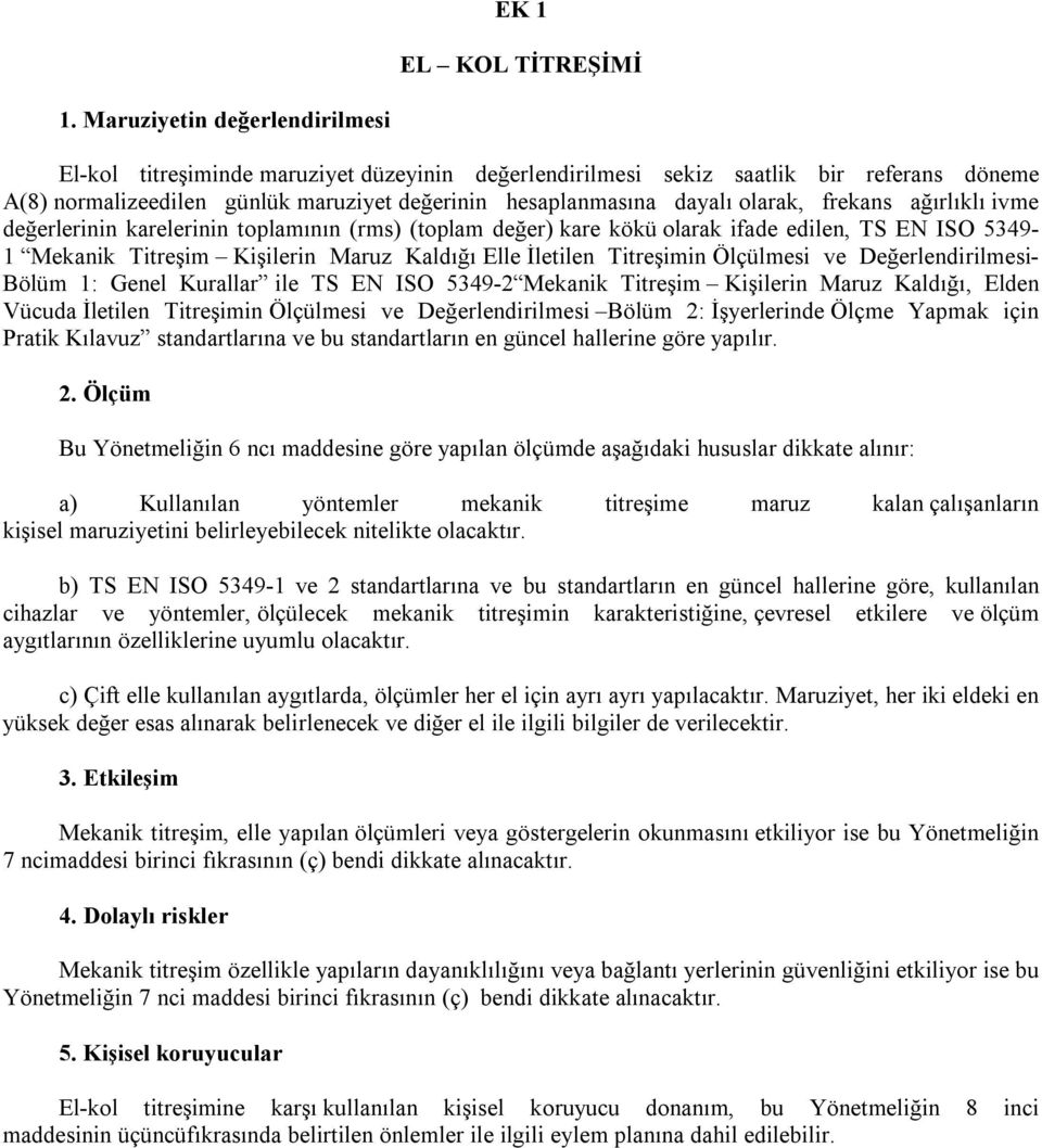 frekans ağırlıklı ivme değerlerinin karelerinin toplamının (rms) (toplam değer) kare kökü olarak ifade edilen, TS EN ISO 5349-1 Mekanik Titreşim Kişilerin Maruz Kaldığı Elle İletilen Titreşimin