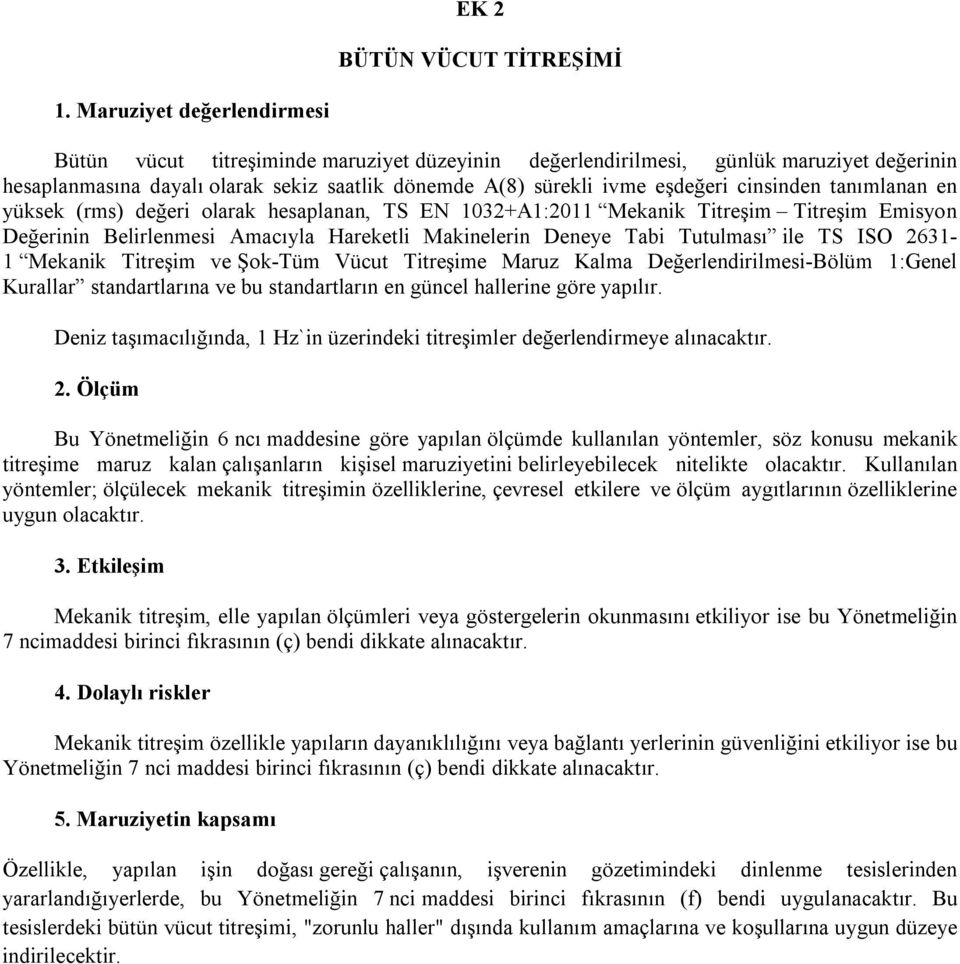 cinsinden tanımlanan en yüksek (rms) değeri olarak hesaplanan, TS EN 1032+A1:2011 Mekanik Titreşim Titreşim Emisyon Değerinin Belirlenmesi Amacıyla Hareketli Makinelerin Deneye Tabi Tutulması ile TS