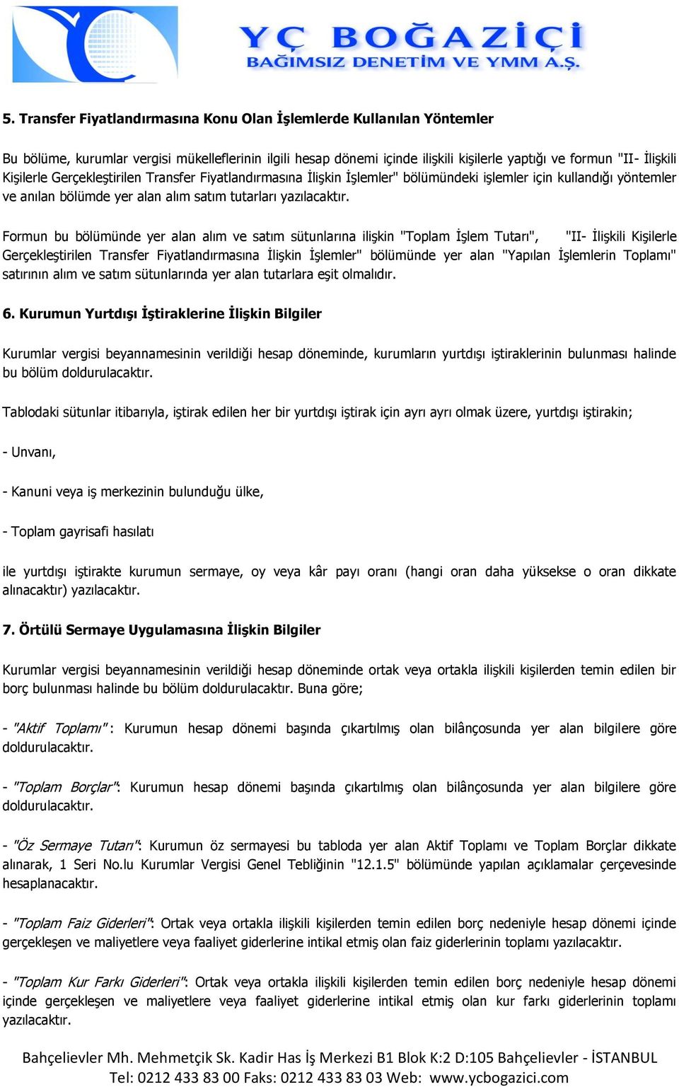 Formun bu bölümünde yer alan alım ve satım sütunlarına ilişkin "Toplam İşlem Tutarı", "II- İlişkili Kişilerle Gerçekleştirilen Transfer Fiyatlandırmasına İlişkin İşlemler" bölümünde yer alan "Yapılan