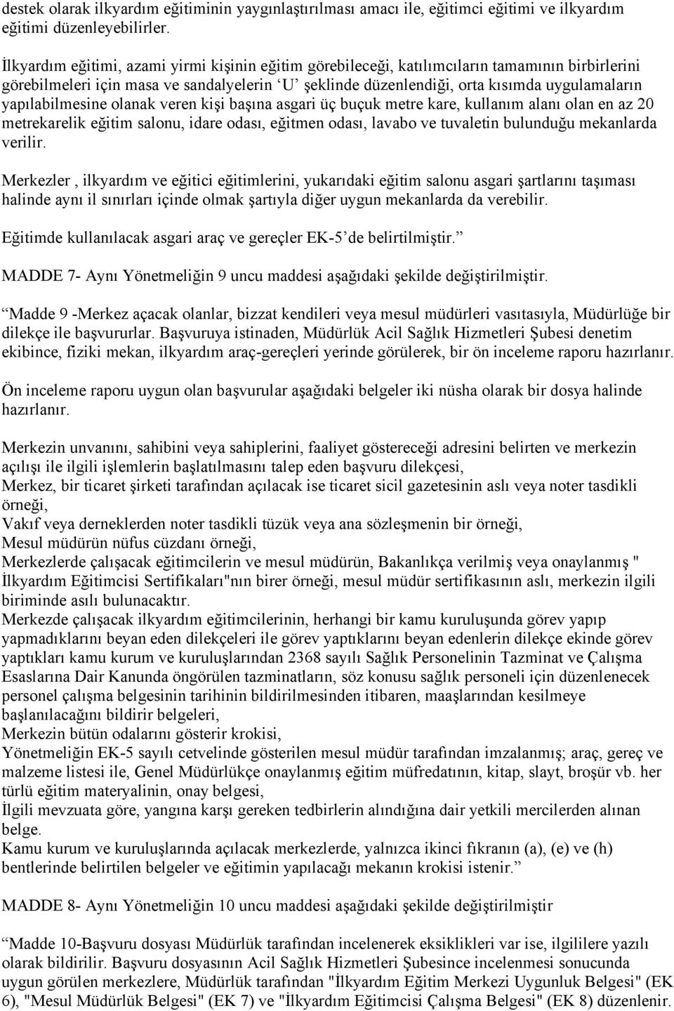 yapılabilmesine olanak veren kişi başına asgari üç buçuk metre kare, kullanım alanı olan en az 20 metrekarelik eğitim salonu, idare odası, eğitmen odası, lavabo ve tuvaletin bulunduğu mekanlarda