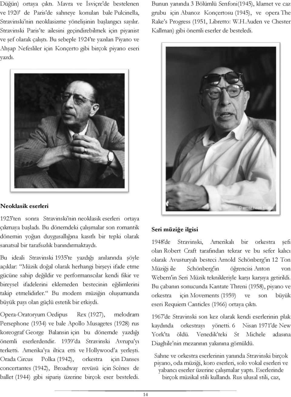 Bunun yanında 3 Bölümlü Senfoni(1945), klarnet ve caz grubu için Abanoz Konçertosu (1945), ve opera The Rake s Progress (1951, Libretto: W.H.Auden ve Chester Kallman) gibi önemli eserler de besteledi.