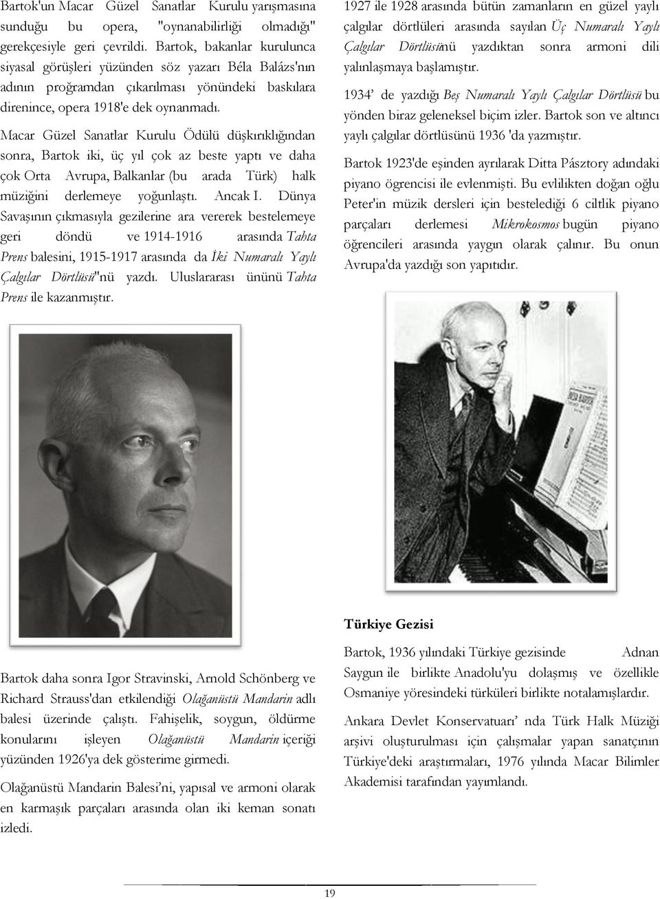 Macar Güzel Sanatlar Kurulu Ödülü düşkırıklığından sonra, Bartok iki, üç yıl çok az beste yaptı ve daha çok Orta Avrupa, Balkanlar (bu arada Türk) halk müziğini derlemeye yoğunlaştı. Ancak I.