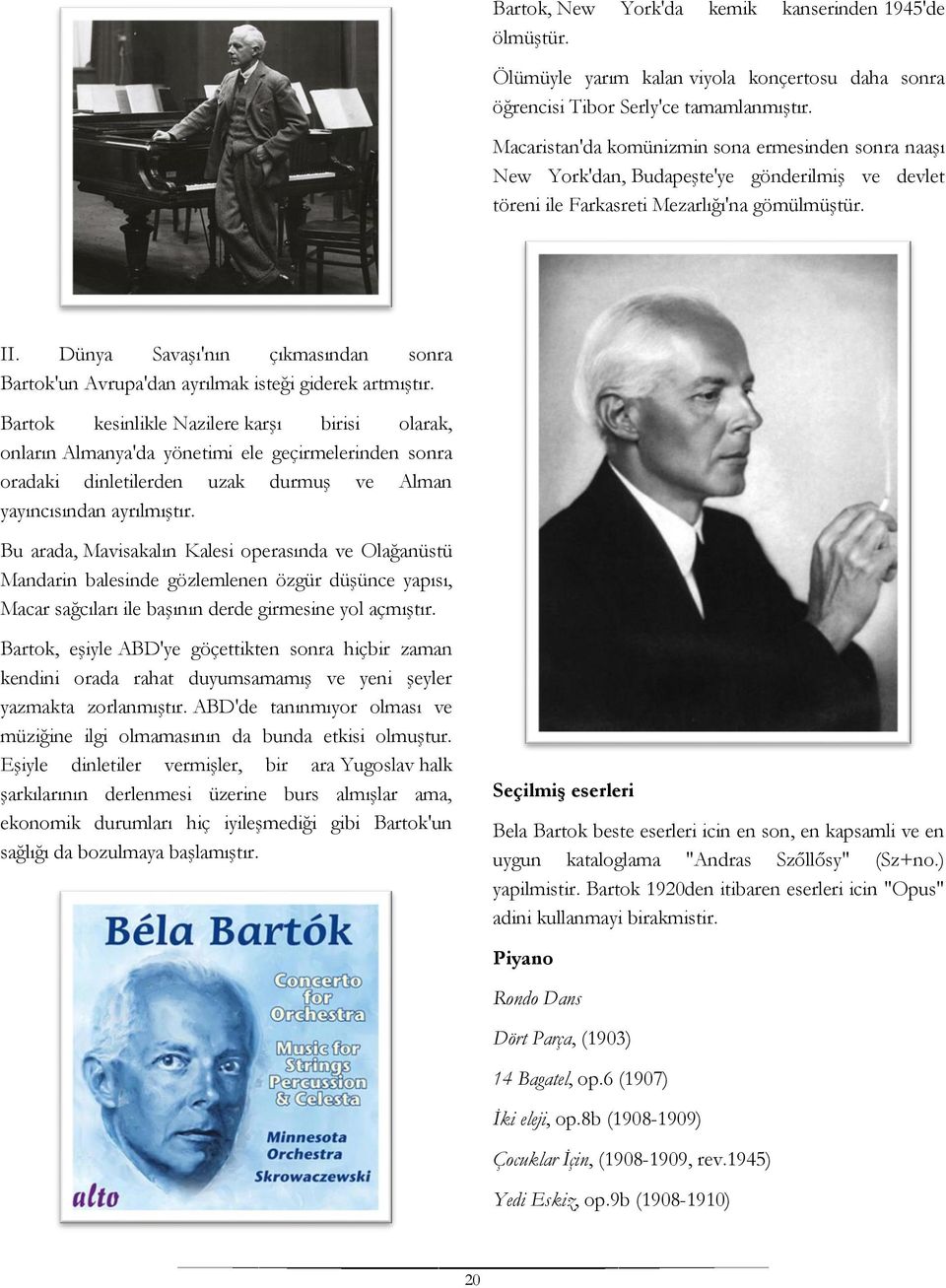 Dünya Savaşı'nın çıkmasından sonra Bartok'un Avrupa'dan ayrılmak isteği giderek artmıştır.