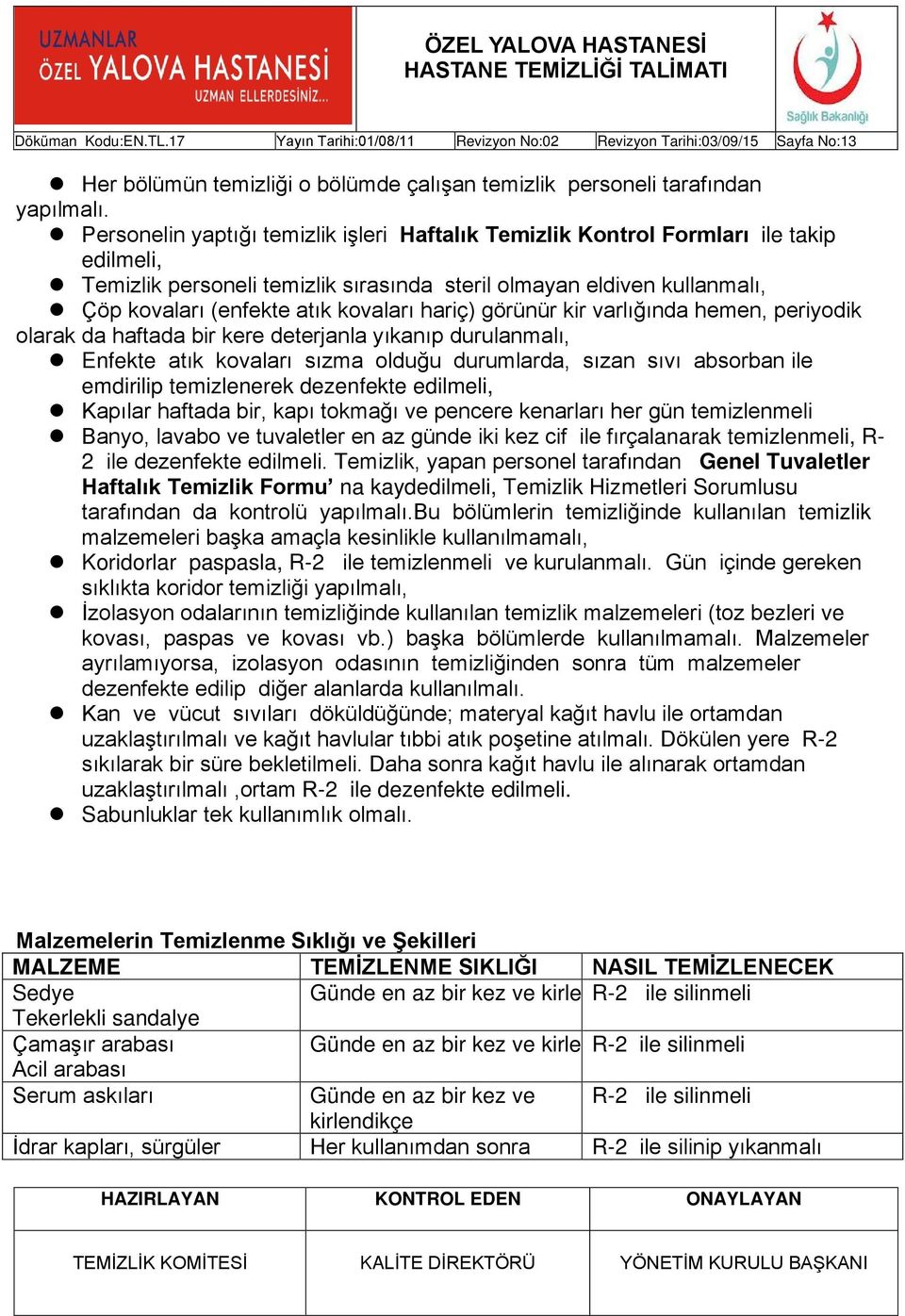 hariç) görünür kir varlığında hemen, periyodik olarak da haftada bir kere deterjanla yıkanıp durulanmalı, Enfekte atık kovaları sızma olduğu durumlarda, sızan sıvı absorban ile emdirilip temizlenerek