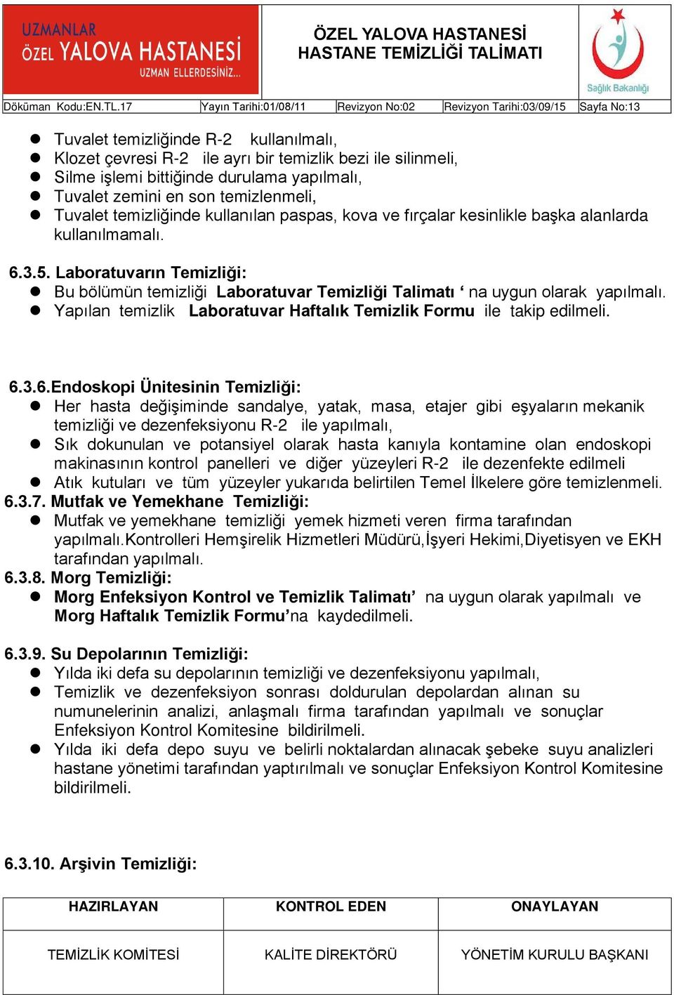 Laboratuvarın Temizliği: Bu bölümün temizliği Laboratuvar Temizliği Talimatı na uygun olarak yapılmalı. Yapılan temizlik Laboratuvar Haftalık Temizlik Formu ile takip edilmeli. 6.