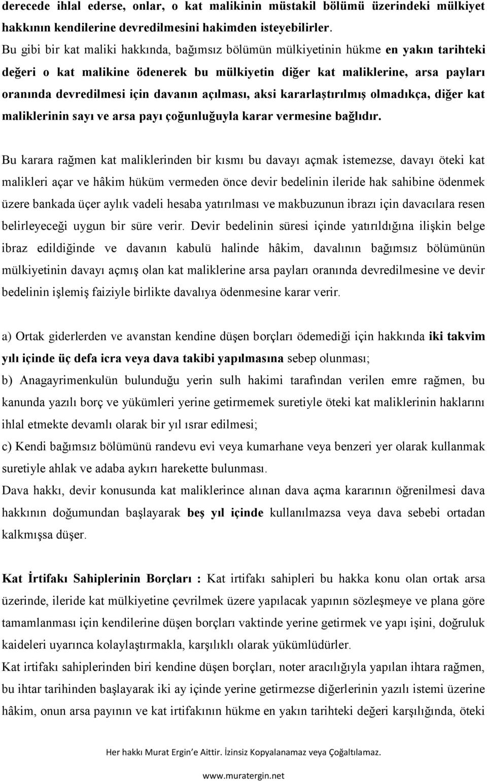 davanın açılması, aksi kararlaştırılmış olmadıkça, diğer kat maliklerinin sayı ve arsa payı çoğunluğuyla karar vermesine bağlıdır.