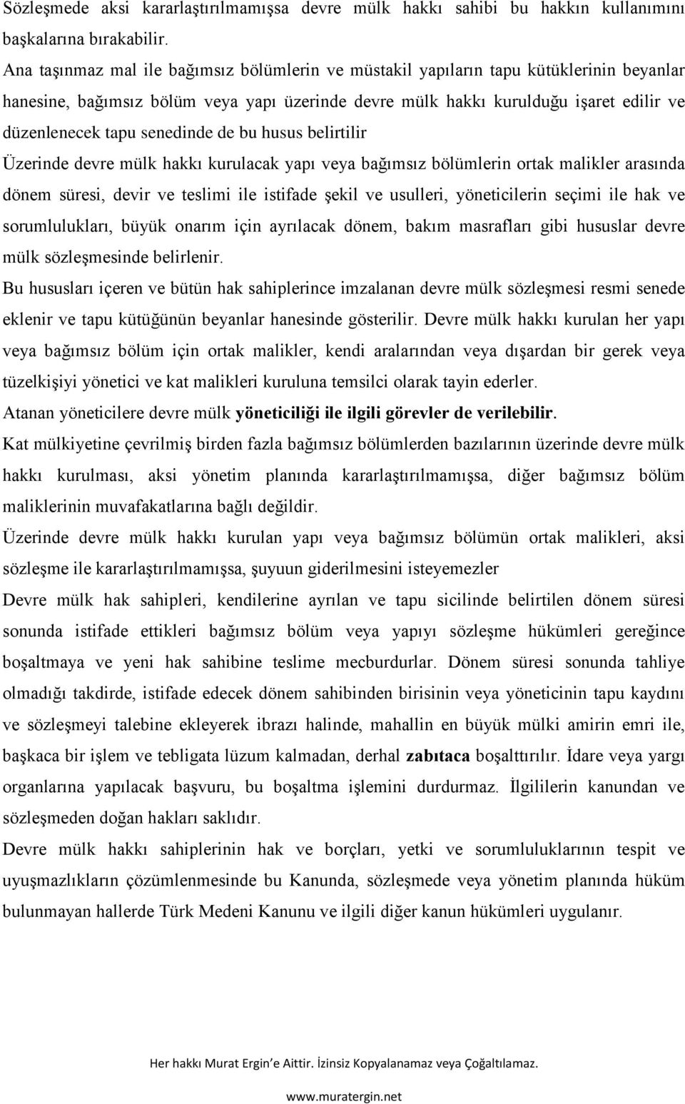 senedinde de bu husus belirtilir Üzerinde devre mülk hakkı kurulacak yapı veya bağımsız bölümlerin ortak malikler arasında dönem süresi, devir ve teslimi ile istifade şekil ve usulleri, yöneticilerin