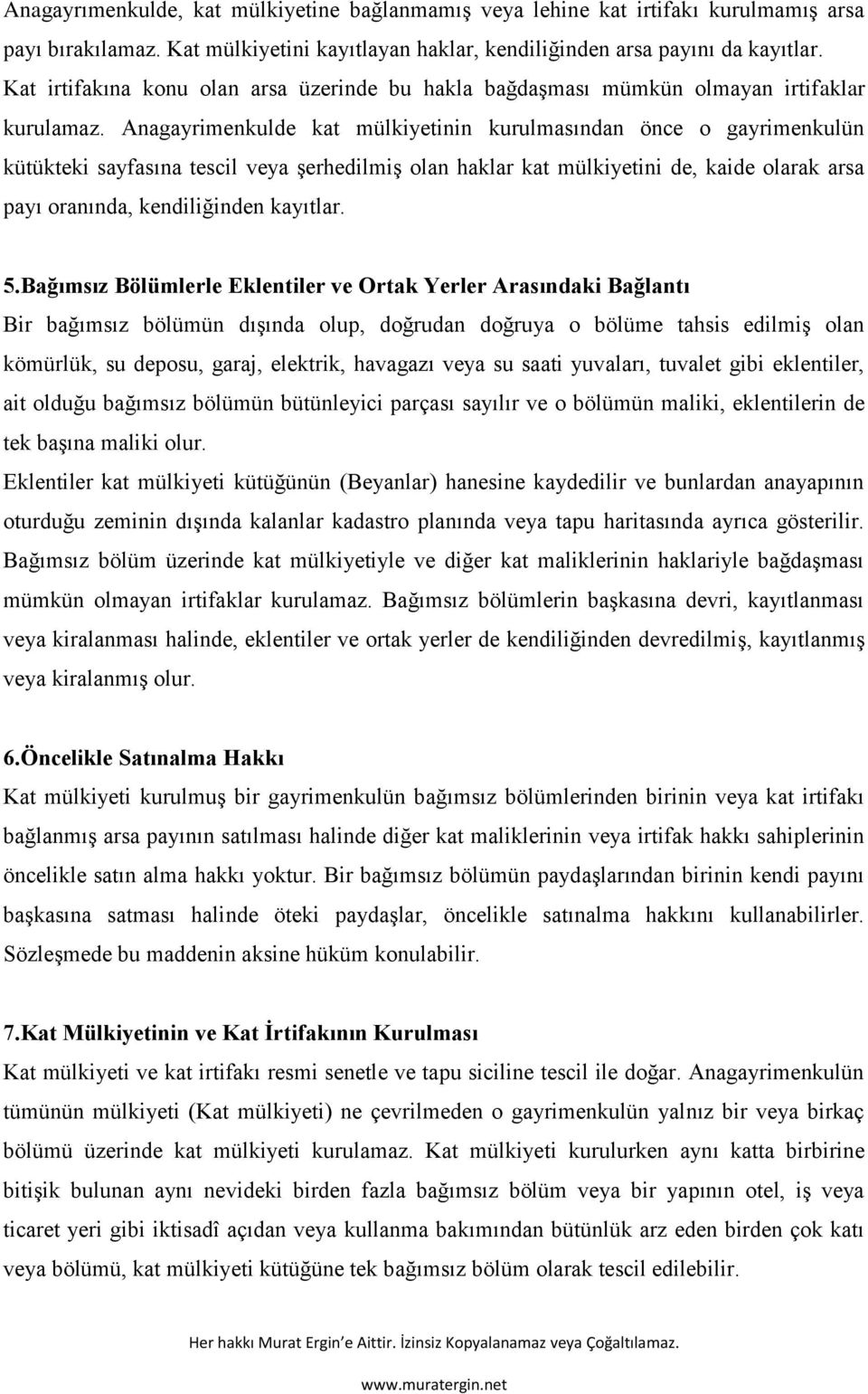 Anagayrimenkulde kat mülkiyetinin kurulmasından önce o gayrimenkulün kütükteki sayfasına tescil veya şerhedilmiş olan haklar kat mülkiyetini de, kaide olarak arsa payı oranında, kendiliğinden