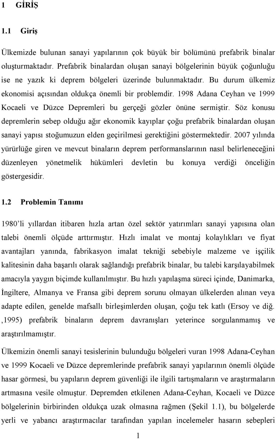1998 Adana Ceyhan ve 1999 Kocaeli ve Düzce Depremleri bu gerçeği gözler önüne sermiştir.