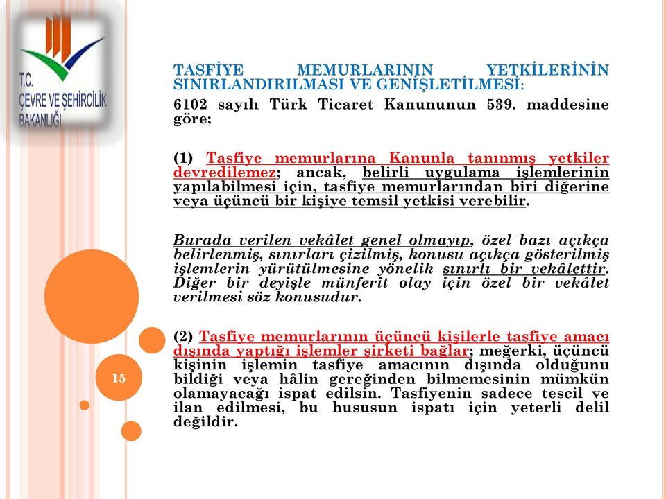 temsil yetkisi verebilir. Burada verilen vekâlet genel olmayıp, özel bazı açıkça belirlenmiş, sınırları çizilmiş, konusu açıkça gösterilmiş işlemlerin yürütülmesine yönelik sınırlı bir vekâlettir.