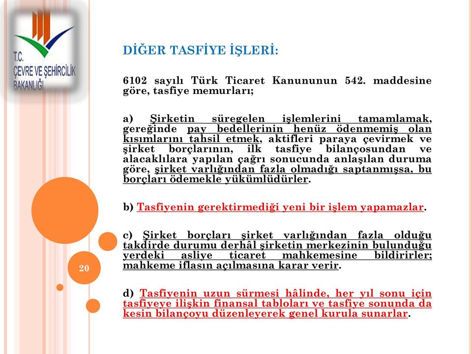 borçlarının, ilk tasfiye bilançosundan ve alacaklılara yapılan çağrı sonucunda anlaşılan duruma göre, şirket varlığından fazla olmadığı saptanmışsa, bu borçları ödemekle yükümlüdürler.