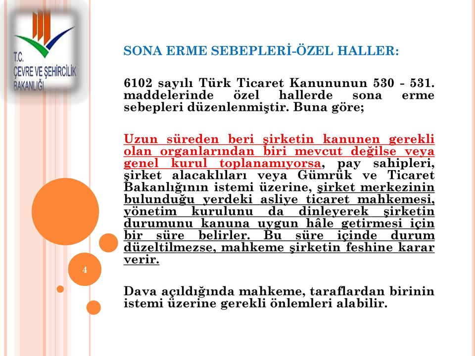 Gümrük ve Ticaret Bakanlığının istemi üzerine, şirket merkezinin bulunduğu yerdeki asliye ticaret mahkemesi, yönetim kurulunu da dinleyerek şirketin durumunu kanuna