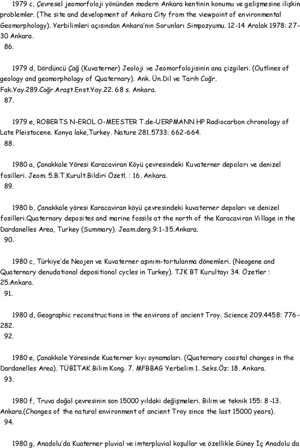 (Outlines of geology and geomorphology of Quaternary). Ank. Ün.Dil ve Tarih Coğr. Fak.Yay.289.Coğr.Araşt.Enst.Yay.22. 68 s. Ankara. 87. 1979 e, ROBERTS N-EROL O-MEESTER T.