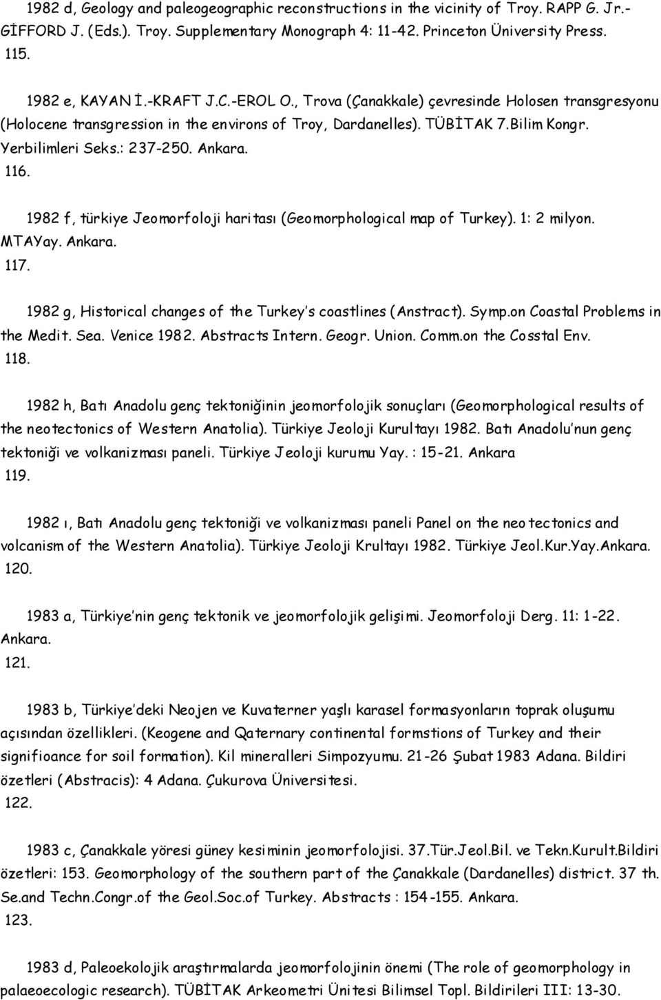 1982 f, türkiye Jeomorfoloji haritası (Geomorphological map of Turkey). 1: 2 milyon. MTAYay. Ankara. 117. 1982 g, Historical changes of the Turkey s coastlines (Anstract). Symp.