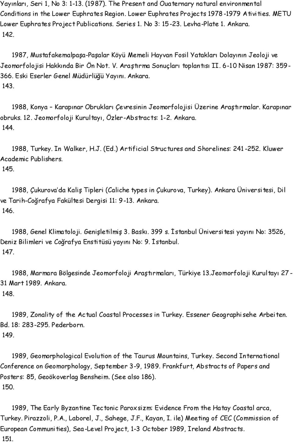 1987, Mustafakemalpaşa-Paşalar Köyü Memeli Hayvan Fosil Yatakları Dolayının Jeoloji ve Jeomorfolojisi Hakkında Bir Ön Not. V. Araştırma Sonuçları toplantısı II. 6-10 Nisan 1987: 359-366.