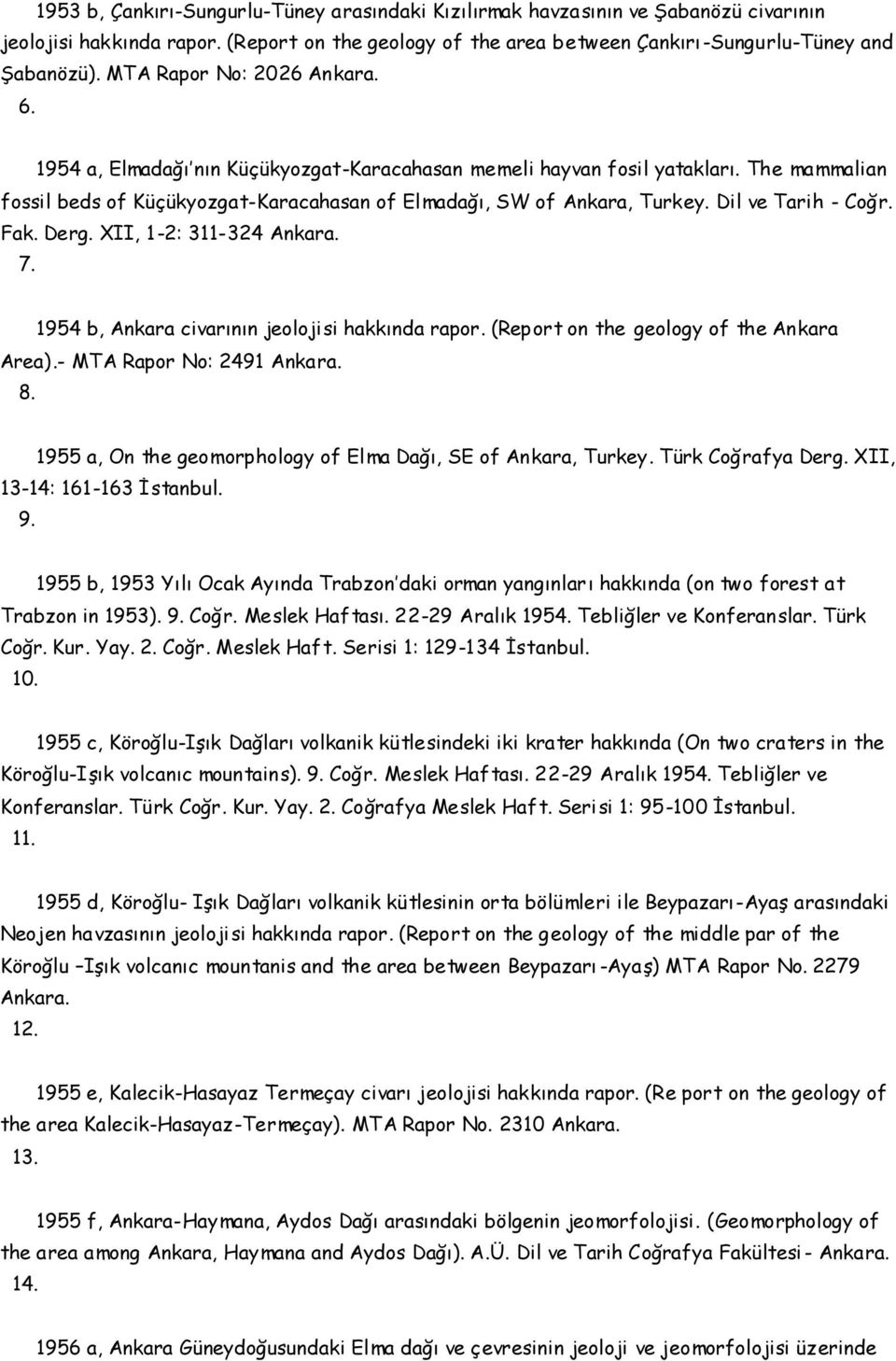 Dil ve Tarih - Coğr. Fak. Derg. XII, 1-2: 311-324 Ankara. 7. 1954 b, Ankara civarının jeolojisi hakkında rapor. (Report on the geology of the Ankara Area).- MTA Rapor No: 2491 Ankara. 8.