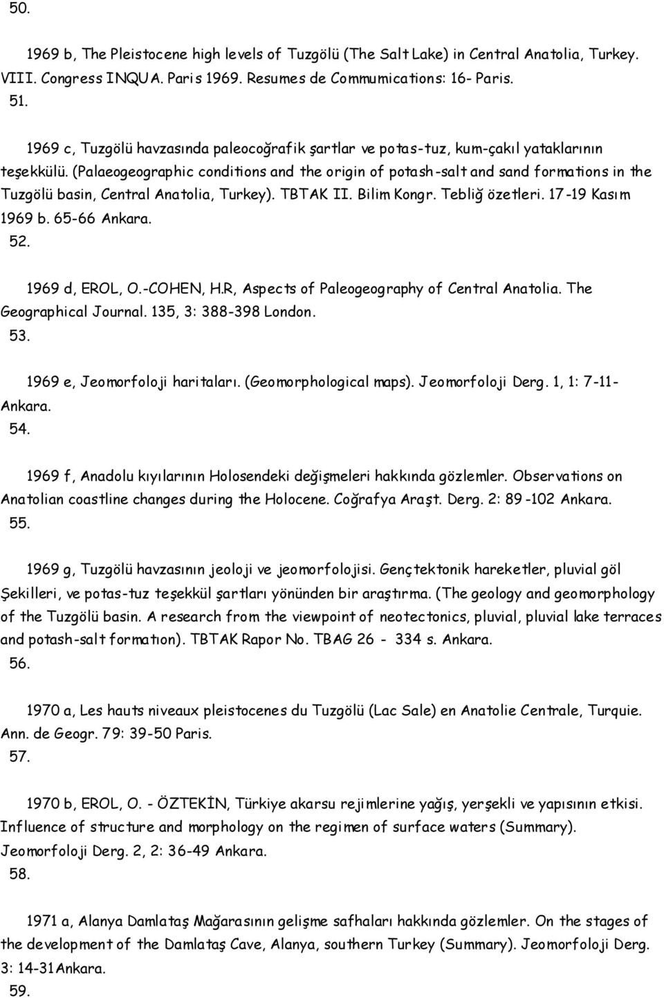 (Palaeogeographic conditions and the origin of potash -salt and sand formations in the Tuzgölü basin, Central Anatolia, Turkey). TBTAK II. Bilim Kongr. Tebliğ özetleri. 17-19 Kasım 1969 b.