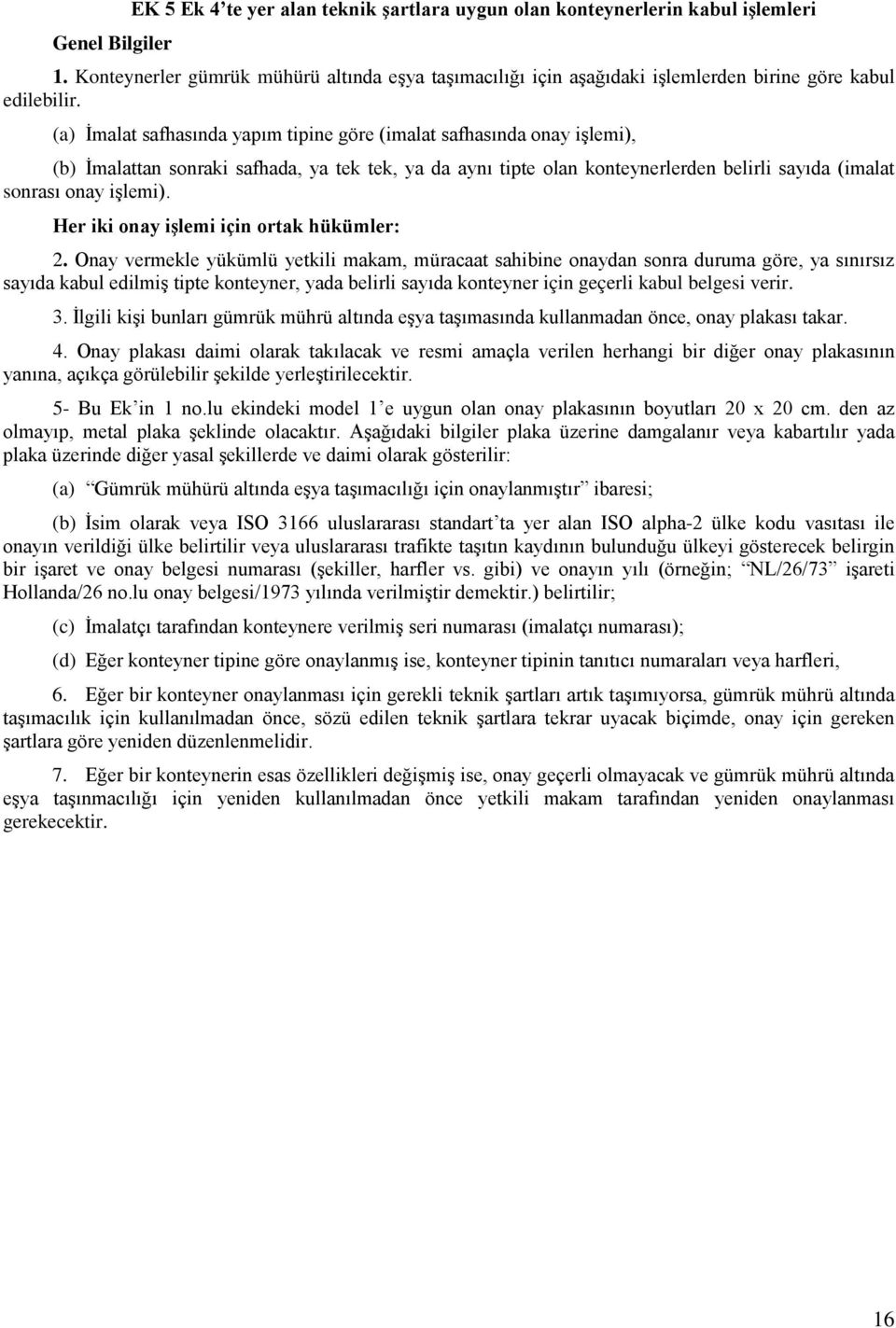 (a) İmalat safhasında yapım tipine göre (imalat safhasında onay işlemi), (b) İmalattan sonraki safhada, ya tek tek, ya da aynı tipte olan konteynerlerden belirli sayıda (imalat sonrası onay işlemi).