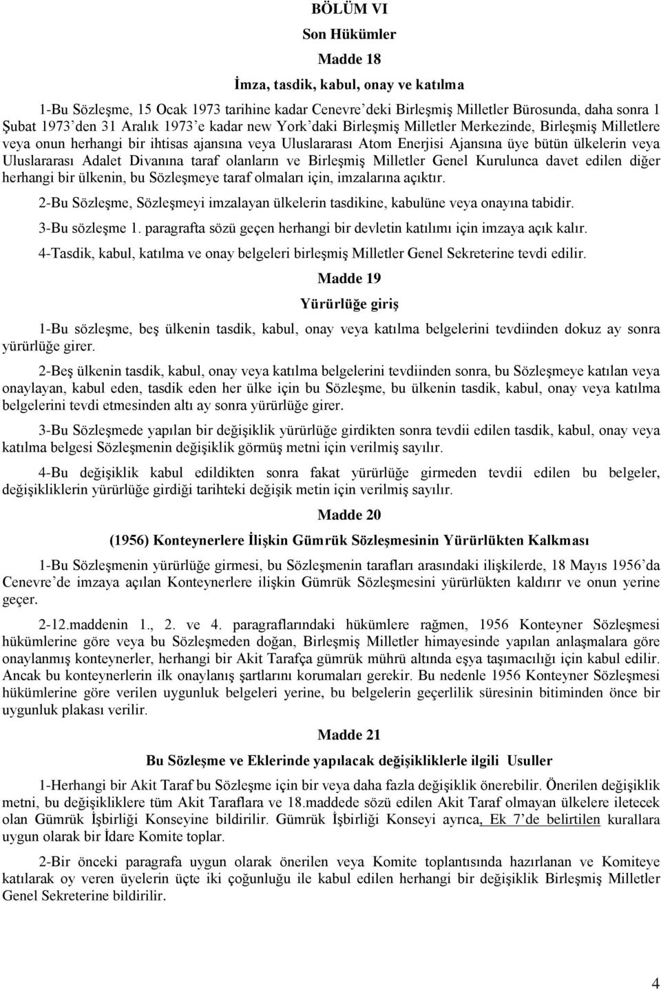 Divanına taraf olanların ve Birleşmiş Milletler Genel Kurulunca davet edilen diğer herhangi bir ülkenin, bu Sözleşmeye taraf olmaları için, imzalarına açıktır.