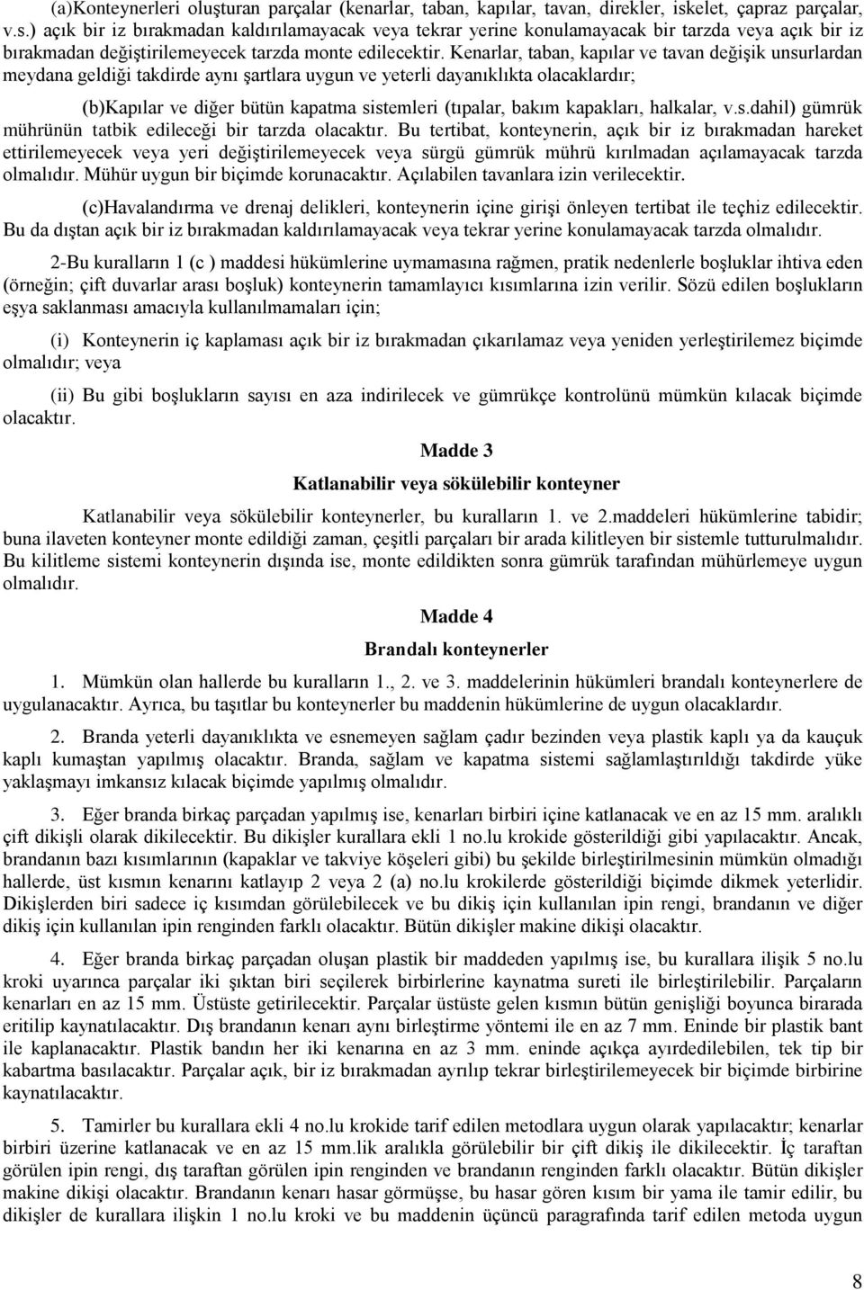 Kenarlar, taban, kapılar ve tavan değişik unsurlardan meydana geldiği takdirde aynı şartlara uygun ve yeterli dayanıklıkta olacaklardır; (b)kapılar ve diğer bütün kapatma sistemleri (tıpalar, bakım