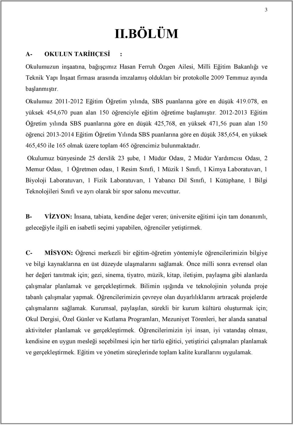 2012-2013 Eğitim Öğretim yılında SBS puanlarına göre en düşük 425,768, en yüksek 471,56 puan alan 150 öğrenci 2013-2014 Eğitim Öğretim Yılında SBS puanlarına göre en düşük 385,654, en yüksek 465,450