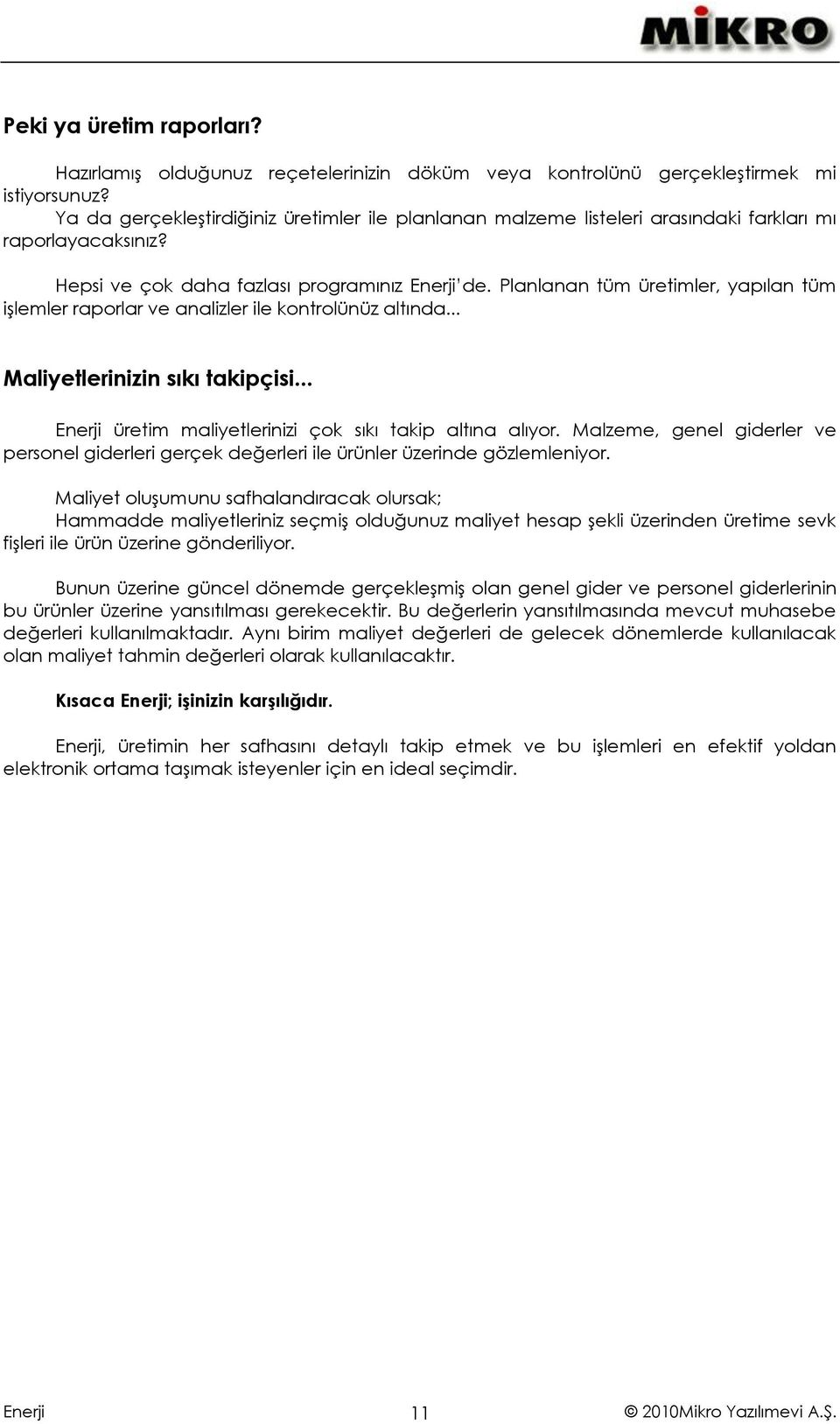 Planlanan tüm üretimler, yapılan tüm işlemler raporlar ve analizler ile kontrolünüz altında... Maliyetlerinizin sıkı takipçisi... üretim maliyetlerinizi çok sıkı takip altına alıyor.