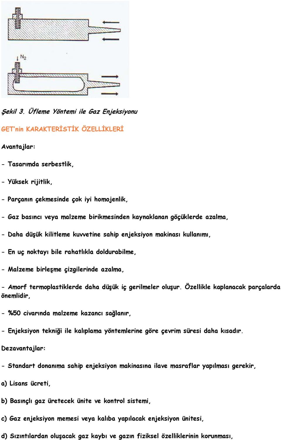 birikmesinden kaynaklanan göçüklerde azalma, - Daha düşük kilitleme kuvvetine sahip enjeksiyon makinası kullanımı, - En uç noktayı bile rahatlıkla doldurabilme, - Malzeme birleşme çizgilerinde