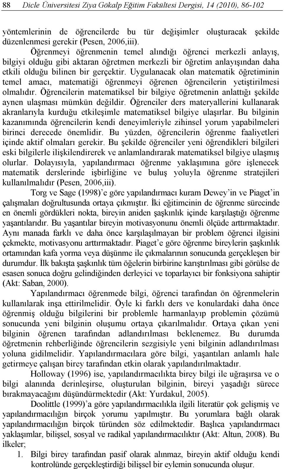 Uygulanacak olan matematik öğretiminin temel amacı, matematiği öğrenmeyi öğrenen öğrencilerin yetiştirilmesi olmalıdır.