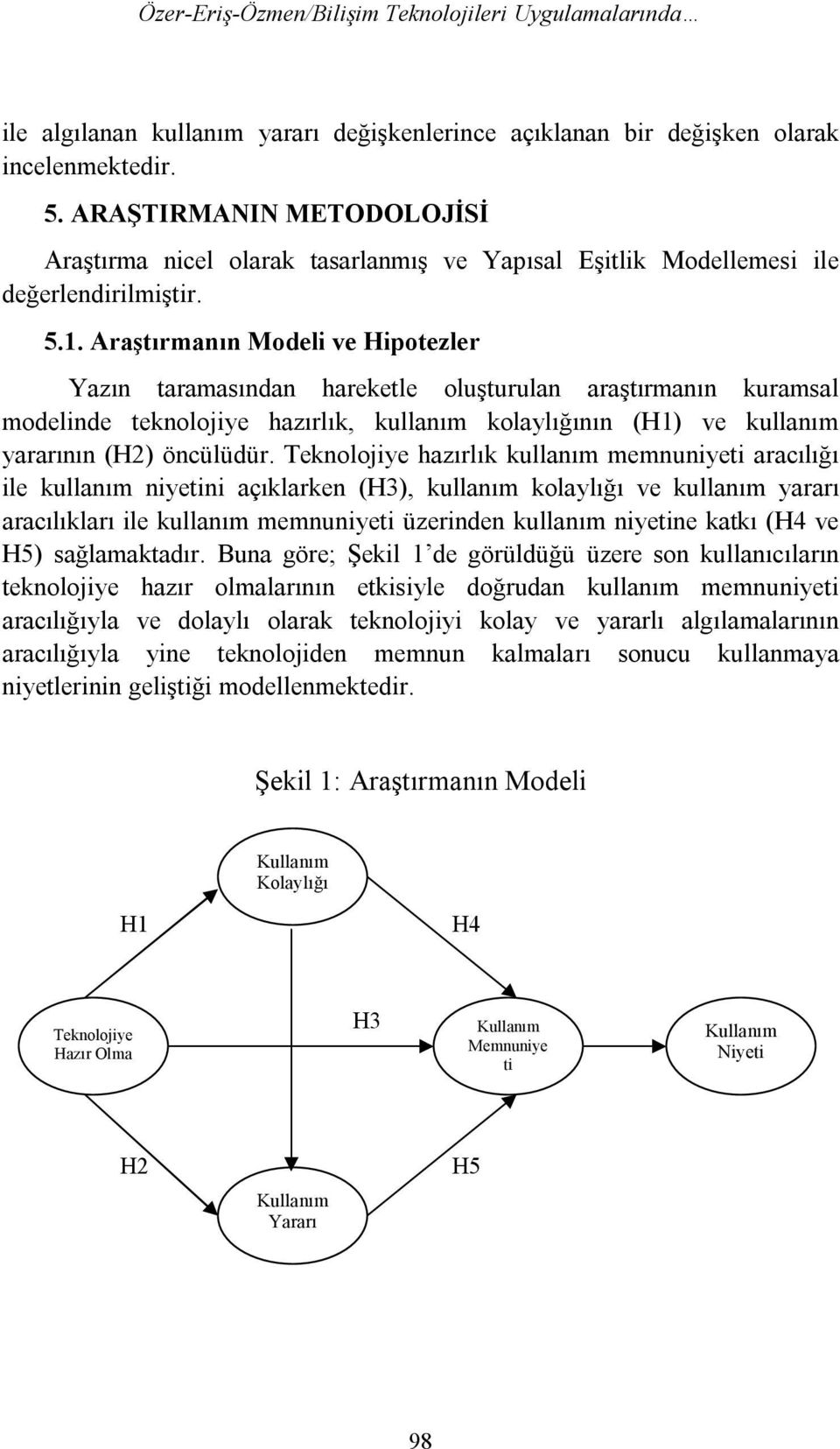 Araştırmanın Modeli ve Hipotezler Yazın taramasından hareketle oluşturulan araştırmanın kuramsal modelinde teknolojiye hazırlık, kullanım kolaylığının (H1) ve kullanım yararının (H2) öncülüdür.