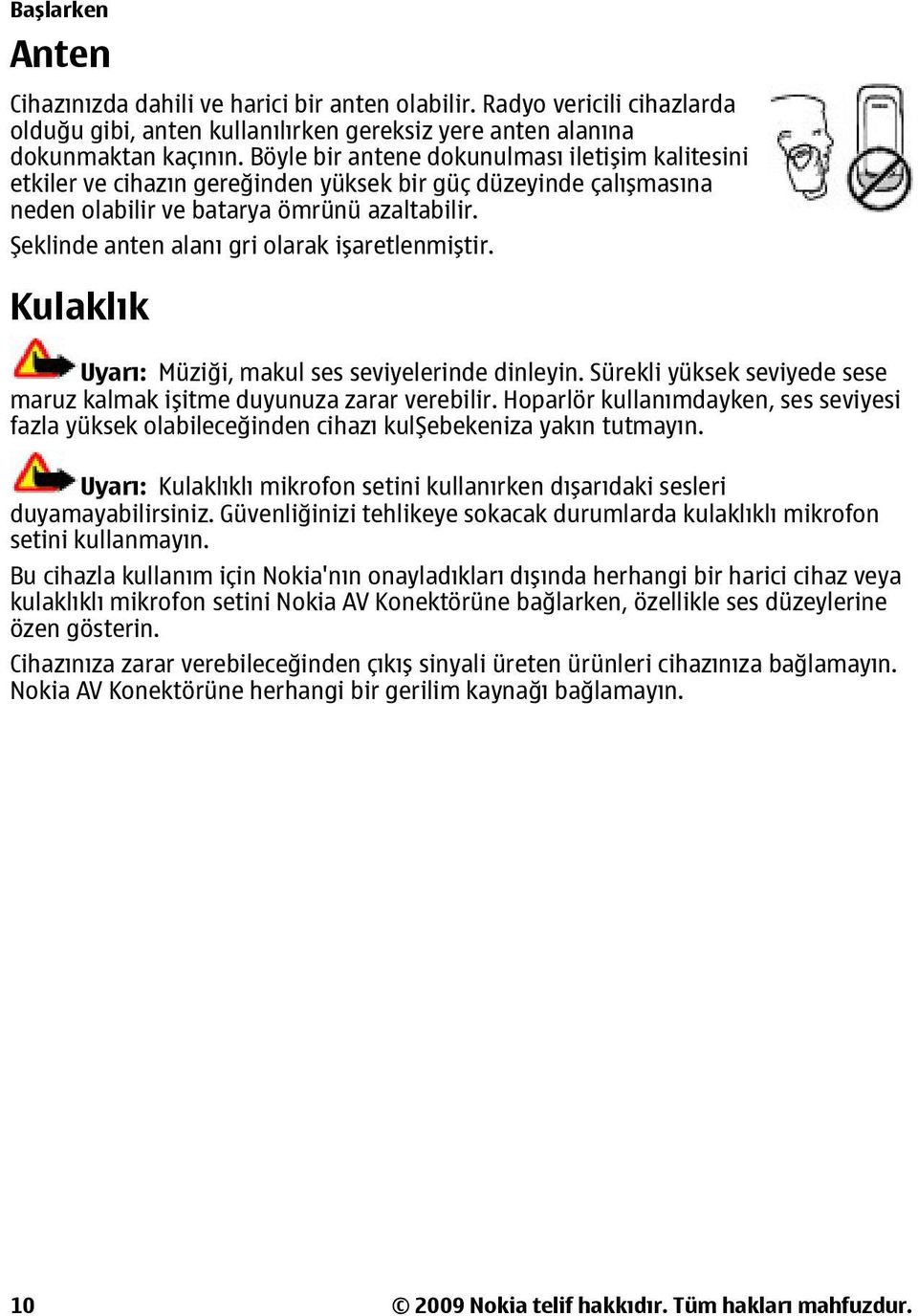 Şeklinde anten alanı gri olarak işaretlenmiştir. Kulaklık Uyarı: Müziği, makul ses seviyelerinde dinleyin. Sürekli yüksek seviyede sese maruz kalmak işitme duyunuza zarar verebilir.