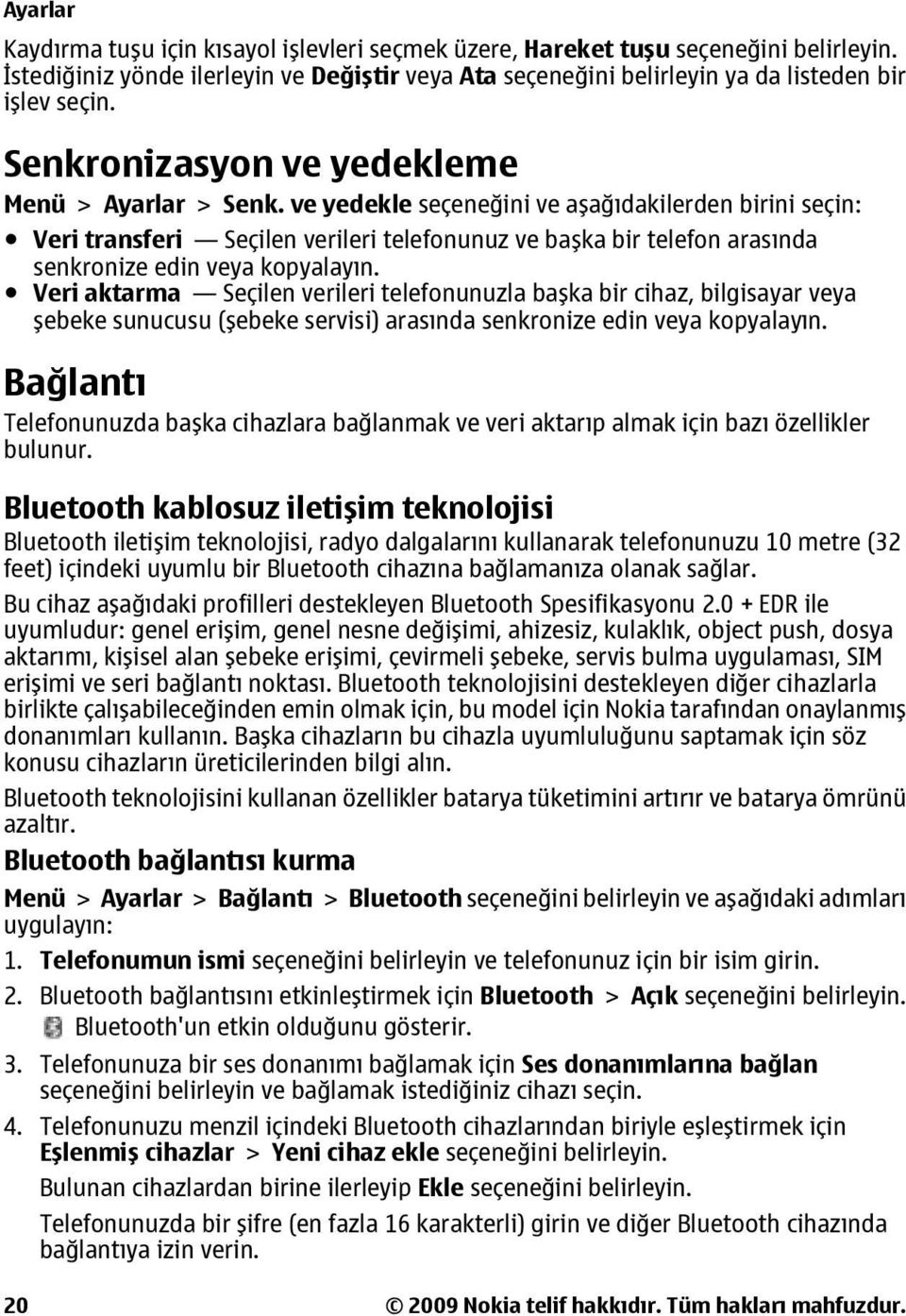 ve yedekle seçeneğini ve aşağıdakilerden birini seçin: Veri transferi Seçilen verileri telefonunuz ve başka bir telefon arasında senkronize edin veya kopyalayın.