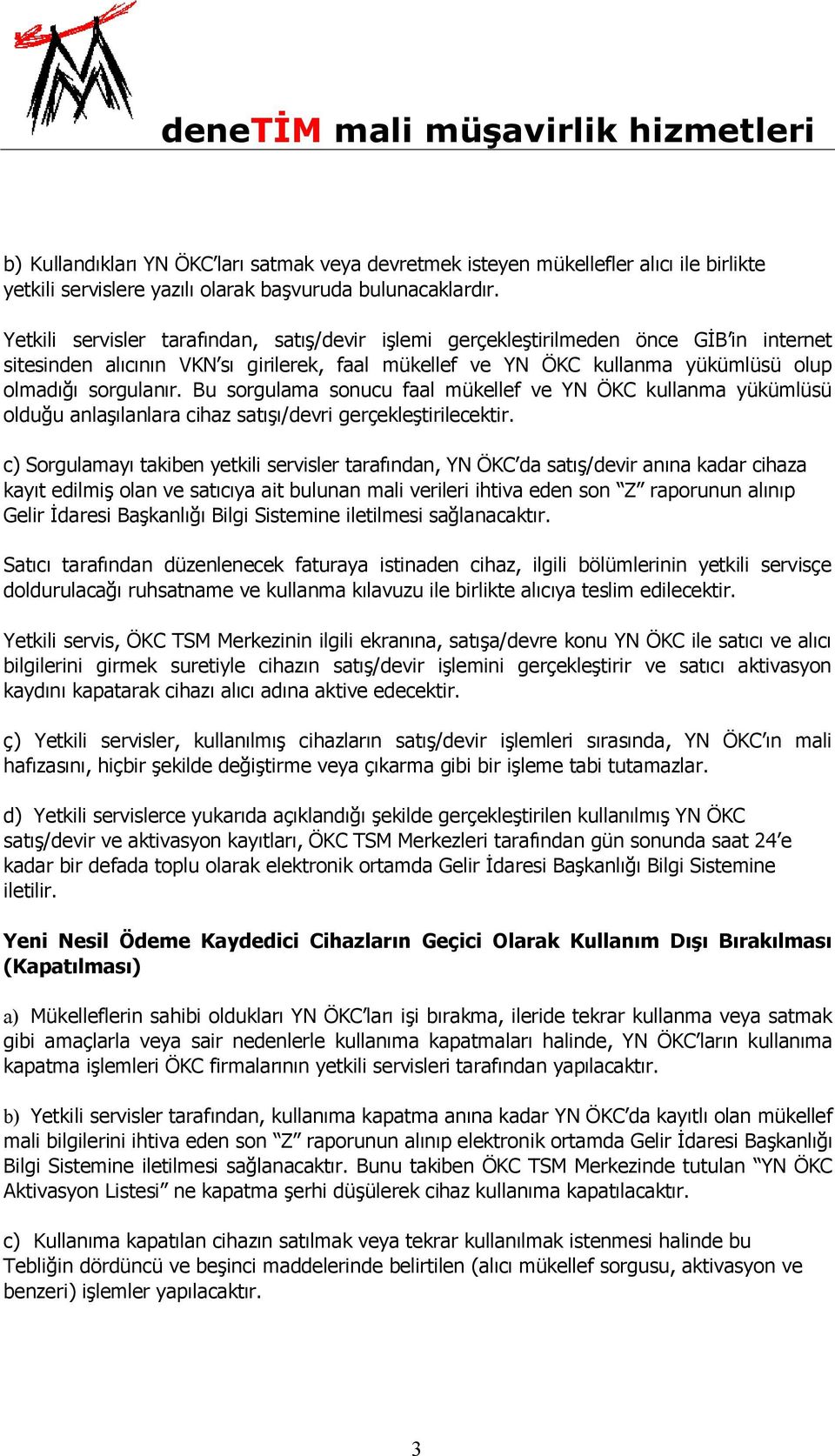 Bu sorgulama sonucu faal mükellef ve YN ÖKC kullanma yükümlüsü olduğu anlaşılanlara cihaz satışı/devri gerçekleştirilecektir.