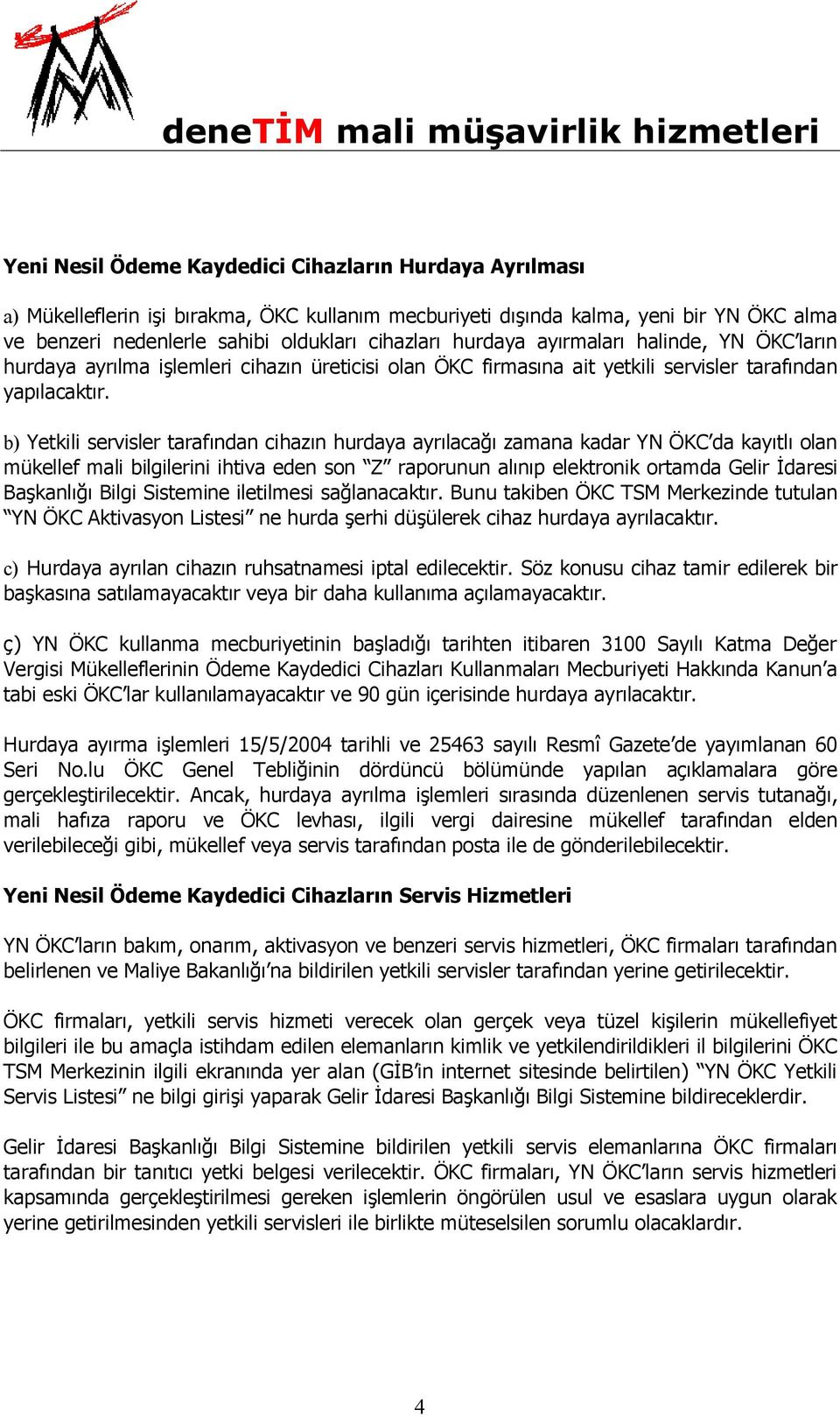 b) Yetkili servisler tarafından cihazın hurdaya ayrılacağı zamana kadar YN ÖKC da kayıtlı olan mükellef mali bilgilerini ihtiva eden son Z raporunun alınıp elektronik ortamda Gelir İdaresi Başkanlığı