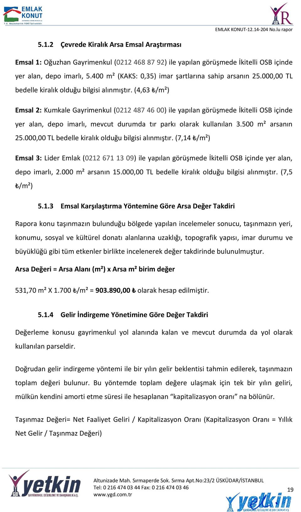 (4,63 /m²) Emsal 2: Kumkale Gayrimenkul (0212 487 46 00) ile yapılan görüşmede İkitelli OSB içinde yer alan, depo imarlı, mevcut durumda tır parkı olarak kullanılan 3.500 m² arsanın 25.