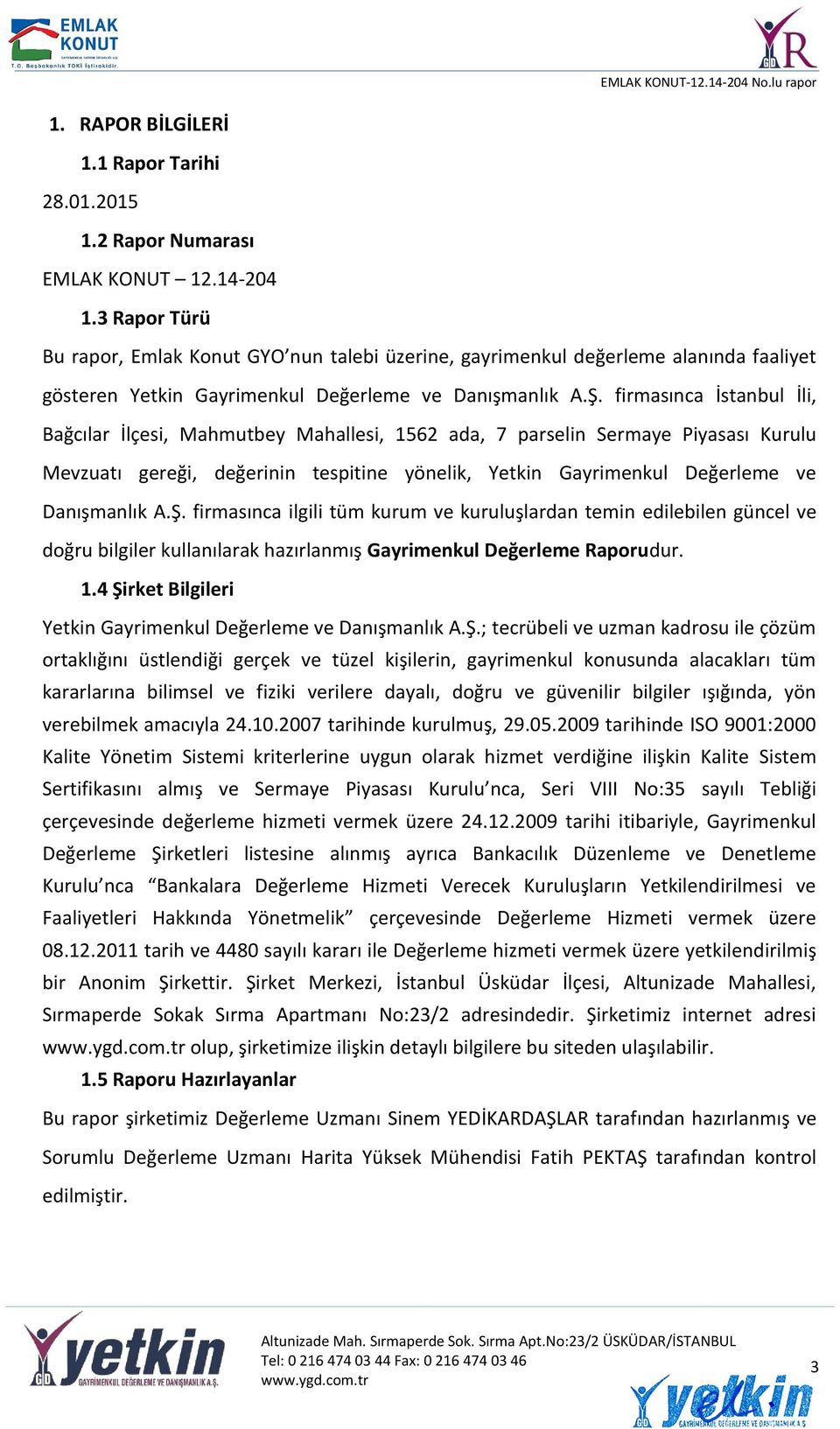 firmasınca İstanbul İli, Bağcılar İlçesi, Mahmutbey Mahallesi, 1562 ada, 7 parselin Sermaye Piyasası Kurulu Mevzuatı gereği, değerinin tespitine yönelik, Yetkin Gayrimenkul Değerleme ve Danışmanlık A.
