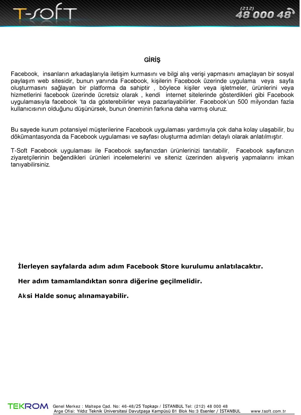 gibi Facebook uygulamasıyla facebook ta da gösterebilirler veya pazarlayabilirler. Facebook un 500 milyondan fazla kullanıcısının olduğunu düşünürsek, bunun öneminin farkına daha varmış oluruz.