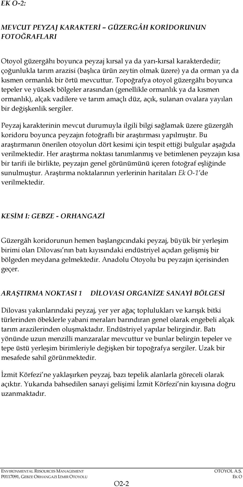 Topoğrafya otoyol güzergâhı boyunca tepeler ve yüksek bölgeler arasından (genellikle ormanlık ya da kısmen ormanlık), alçak vadilere ve tarım amaçlı düz, açık, sulanan ovalara yayılan bir değişkenlik