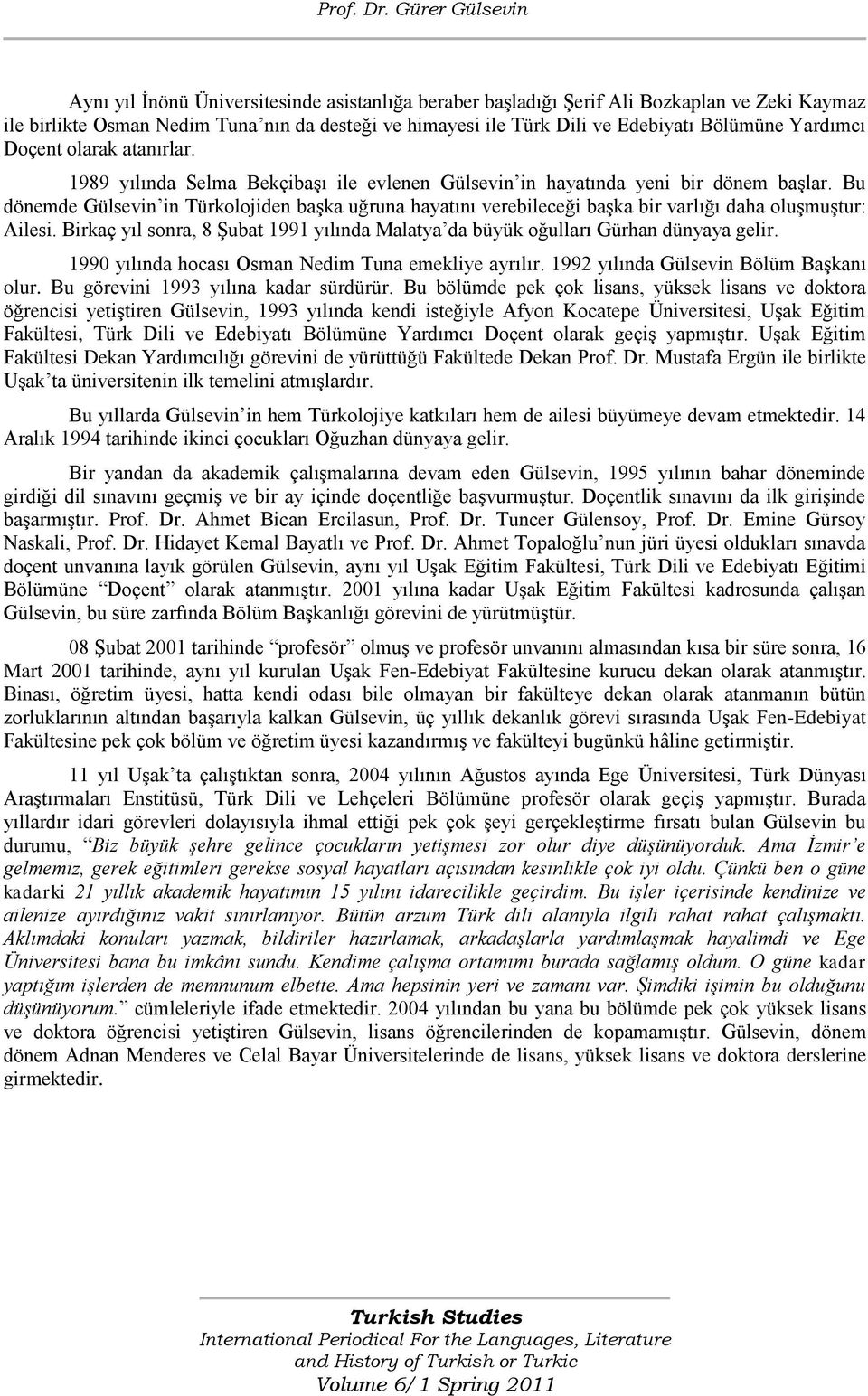 Bu dönemde Gülsevin in Türkolojiden başka uğruna hayatını verebileceği başka bir varlığı daha oluşmuştur: Ailesi. Birkaç yıl sonra, 8 Şubat 1991 yılında Malatya da büyük oğulları Gürhan dünyaya gelir.