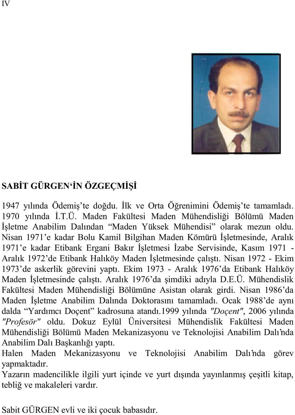 çalıştı. Nisan 1972 - Ekim 1973 de askerlik görevini yaptı. Ekim 1973 - Aralık 1976 da Etibank Halıköy Maden İşletmesinde çalıştı. Aralık 1976 da şimdiki adıyla D.E.Ü.