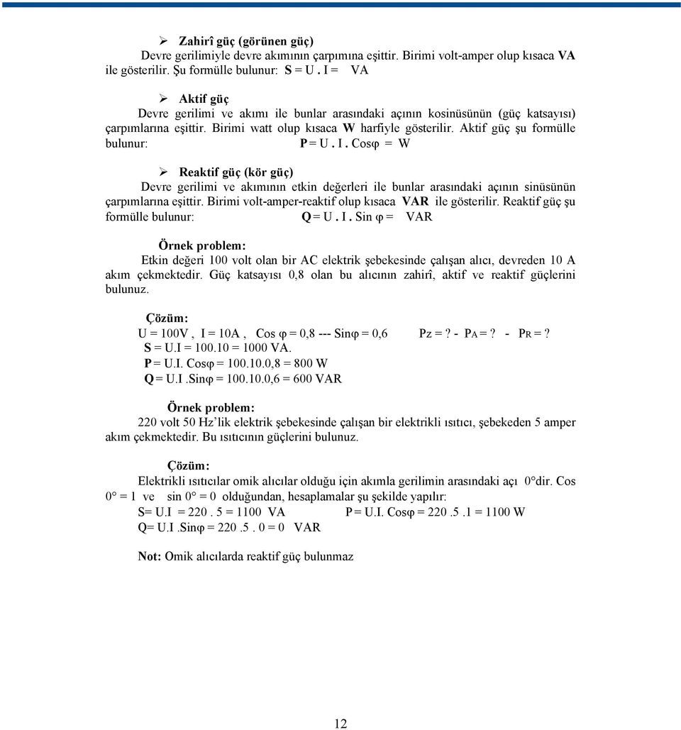 Aktif güç şu formülle bulunur: P = U. I. Cos = W Reaktif güç (kör güç) Devre gerilimi ve akımının etkin değerleri ile bunlar arasındaki açının sinüsünün çarpımlarına eşittir.