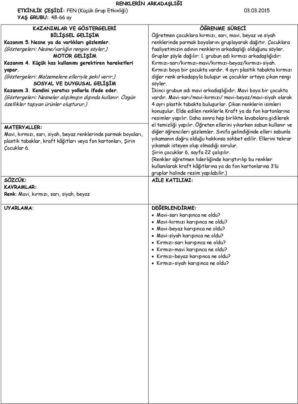 ) SOSYAL VE DUYGUSAL GELİŞİM Kazanım 3. Kendini yaratıcı yollarla ifade eder. (Göstergeleri: Nesneler alışılmışın dışında kullanır. Özgün özellikler taşıyan ürünler oluşturur.