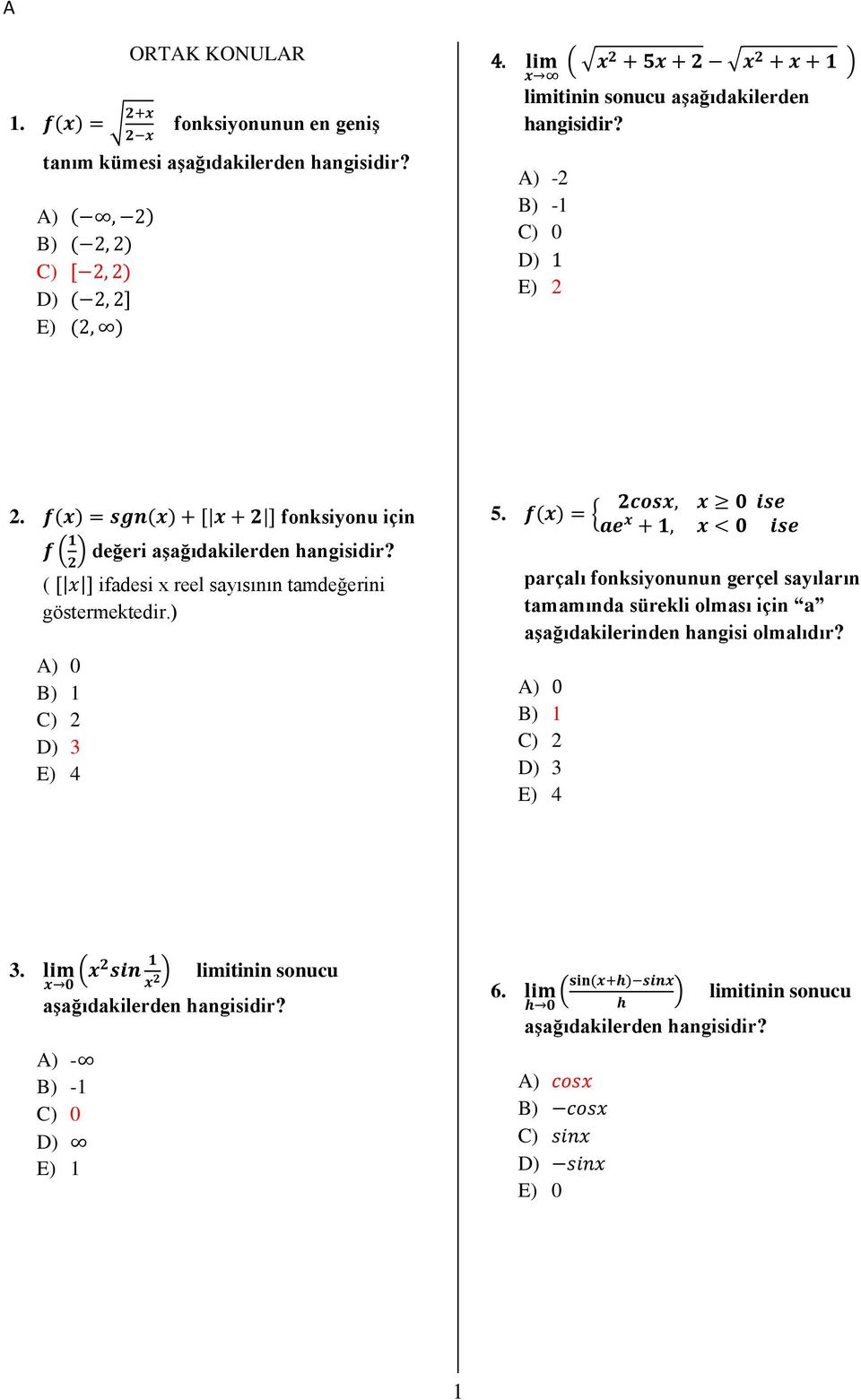 f(x) = sgn(x) + [ x + ] fonksiyonu için f ( 1 ) değeri ( [ x ] ifadesi x reel sayısının tamdeğerini göstermektedir.) A) 0 B) 1 C) D) 3 E) 4 cosx, x 0 ise 5.